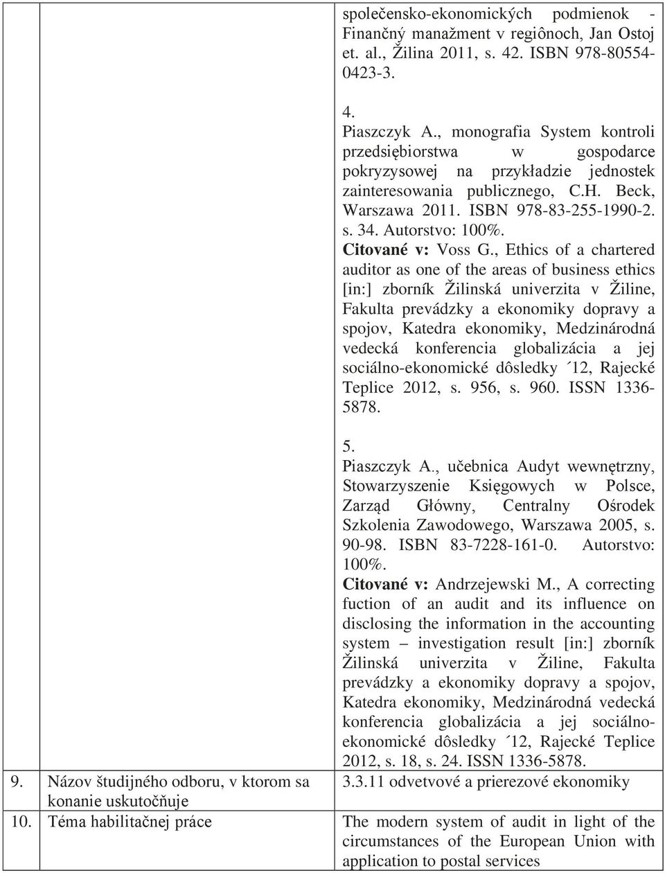 vedecká konferencia globalizácia a jej sociálno-ekonomické dôsledky 12, Rajecké Teplice 2012, s. 956, s. 960. ISSN 1336-5878. 5. Szkolenia Zawodowego, Warszawa 2005, s. 90-98. ISBN 83-7228-161-0.