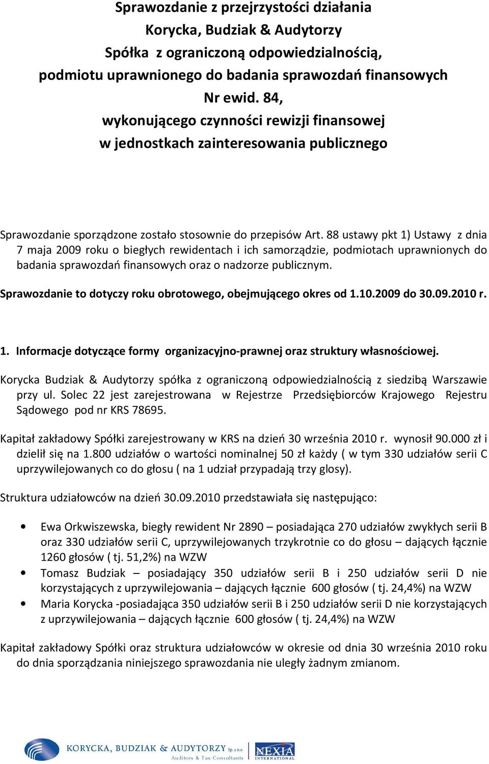 88 ustawy pkt 1) Ustawy z dnia 7 maja 2009 roku o biegłych rewidentach i ich samorządzie, podmiotach uprawnionych do badania sprawozdań finansowych oraz o nadzorze publicznym.