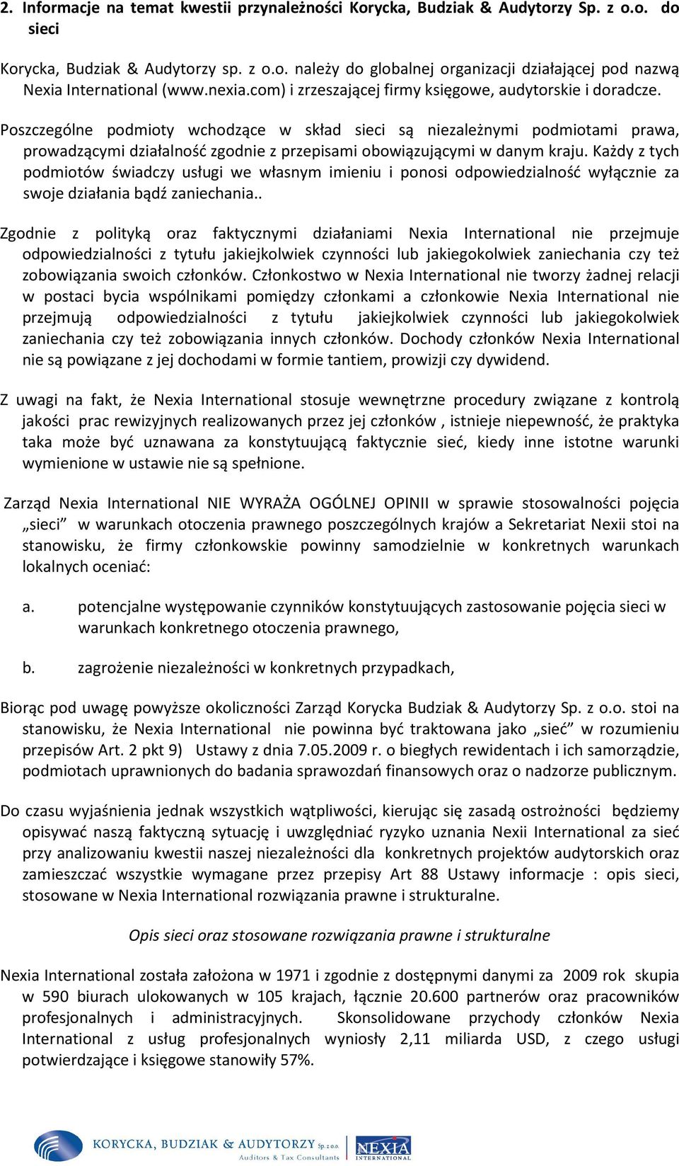 Poszczególne podmioty wchodzące w skład sieci są niezależnymi podmiotami prawa, prowadzącymi działalność zgodnie z przepisami obowiązującymi w danym kraju.