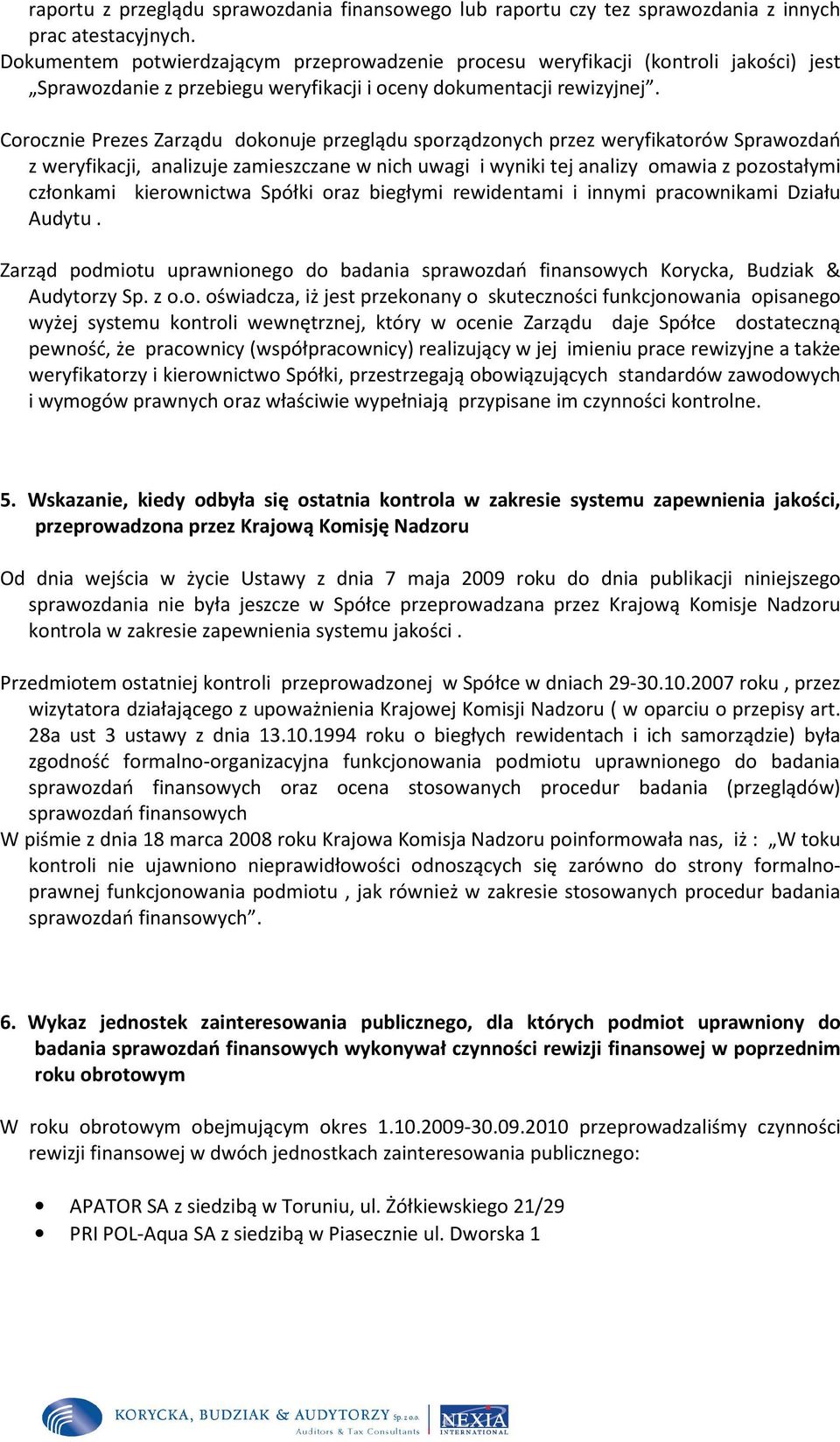 Corocznie Prezes Zarządu dokonuje przeglądu sporządzonych przez weryfikatorów Sprawozdań z weryfikacji, analizuje zamieszczane w nich uwagi i wyniki tej analizy omawia z pozostałymi członkami