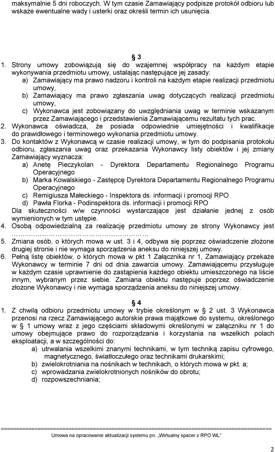 realizacji przedmiotu umowy, b) Zamawiający ma prawo zgłaszania uwag dotyczących realizacji przedmiotu umowy, c) Wykonawca jest zobowiązany do uwzględniania uwag w terminie wskazanym przez