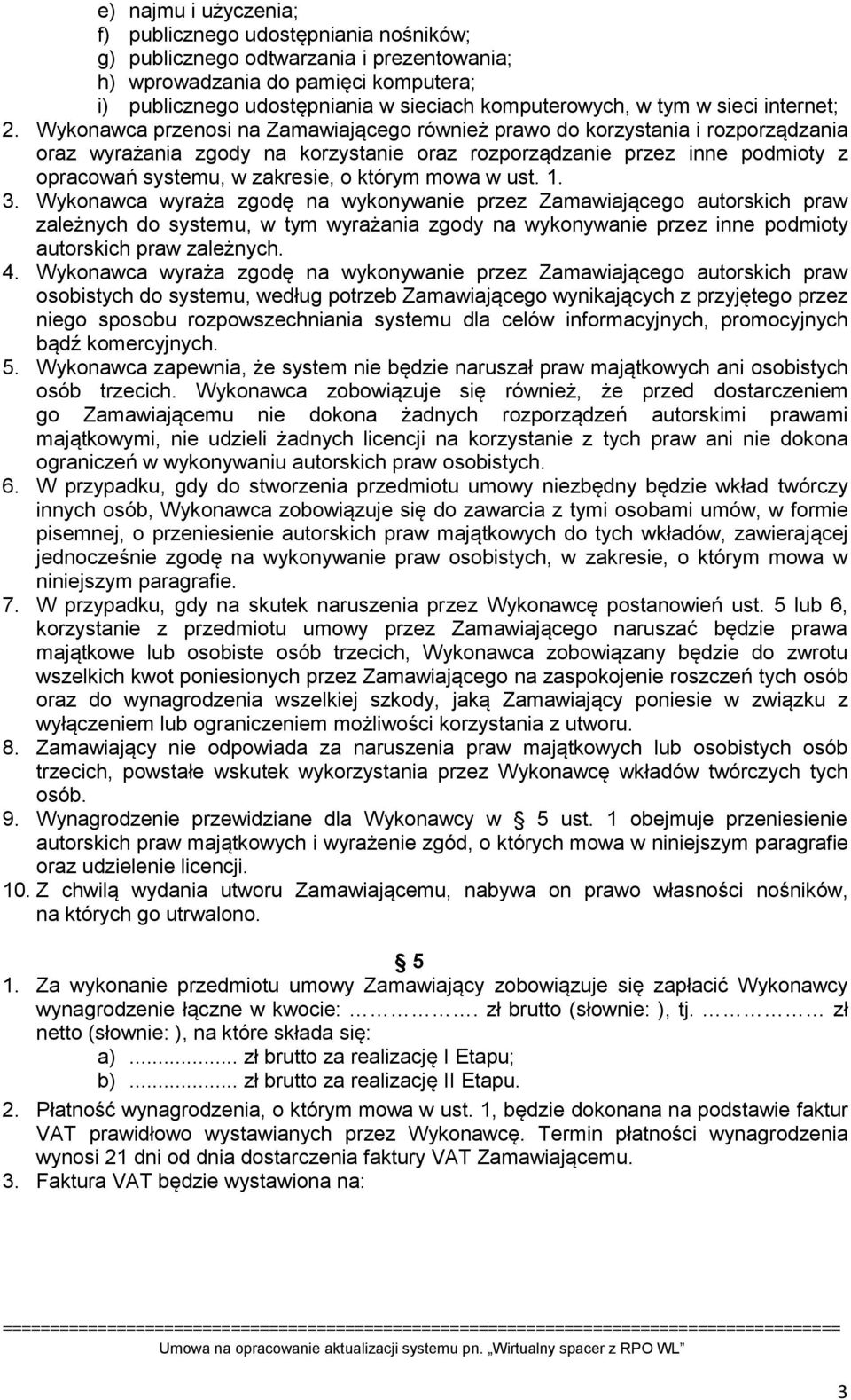 Wykonawca przenosi na Zamawiającego również prawo do korzystania i rozporządzania oraz wyrażania zgody na korzystanie oraz rozporządzanie przez inne podmioty z opracowań systemu, w zakresie, o którym