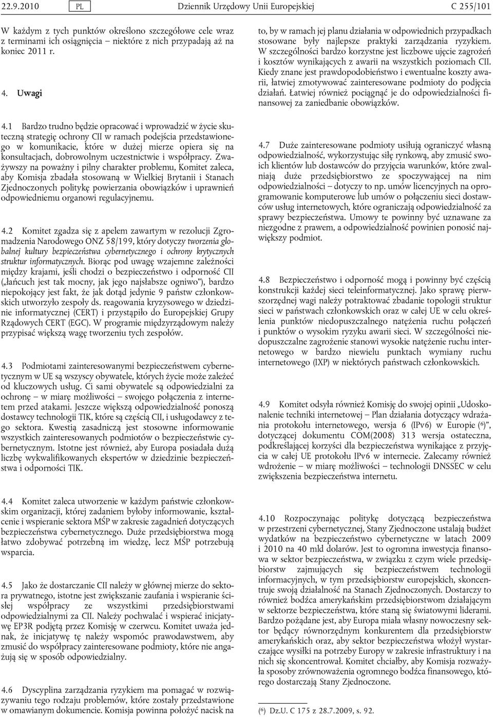 1 Bardzo trudno będzie opracować i wprowadzić w życie skuteczną strategię ochrony CII w ramach podejścia przedstawionego w komunikacie, które w dużej mierze opiera się na konsultacjach, dobrowolnym