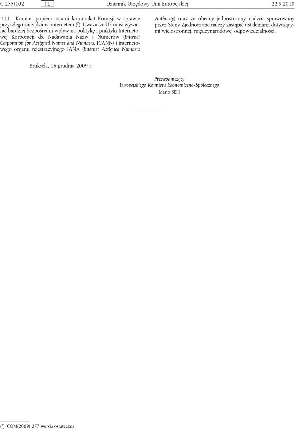 Nadawania Nazw i Numerów (Internet Corporation for Assigned Names and Numbers, ICANN) i internetowego organu rejestracyjnego IANA (Internet Assigned Numbers Authority) oraz że obecny