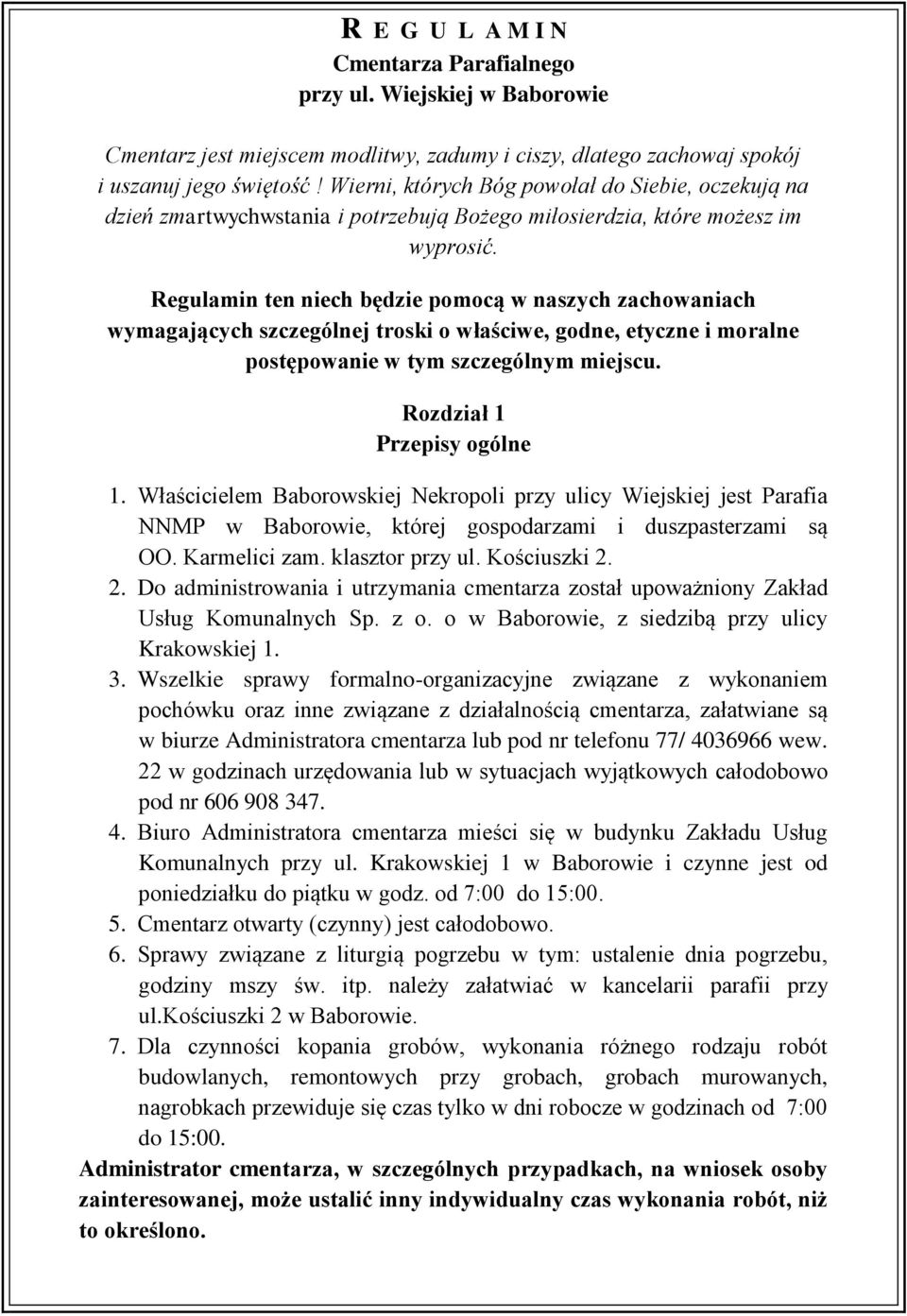 Regulamin ten niech będzie pomocą w naszych zachowaniach wymagających szczególnej troski o właściwe, godne, etyczne i moralne postępowanie w tym szczególnym miejscu. Rozdział 1 Przepisy ogólne 1.