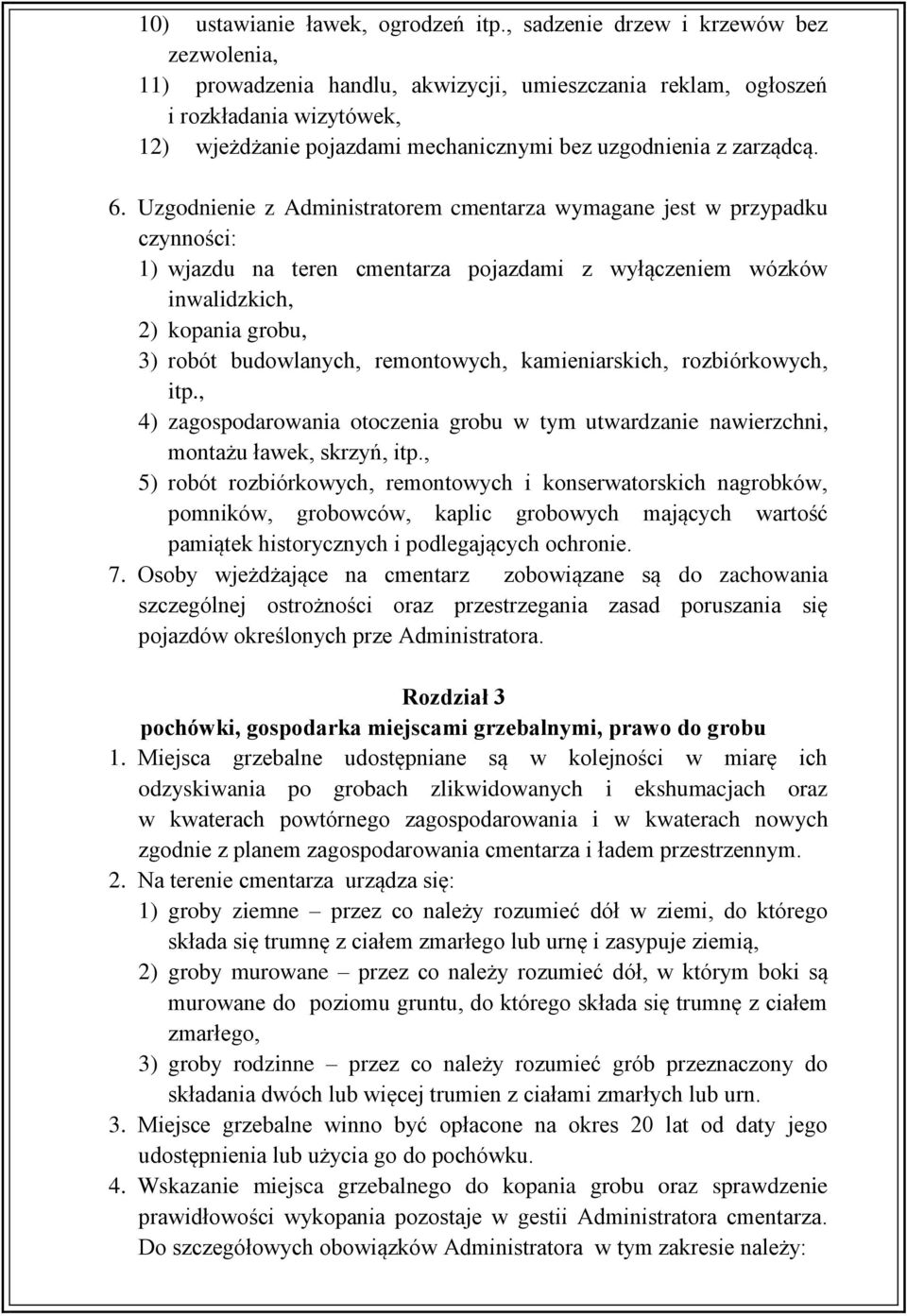 6. Uzgodnienie z Administratorem cmentarza wymagane jest w przypadku czynności: 1) wjazdu na teren cmentarza pojazdami z wyłączeniem wózków inwalidzkich, 2) kopania grobu, 3) robót budowlanych,