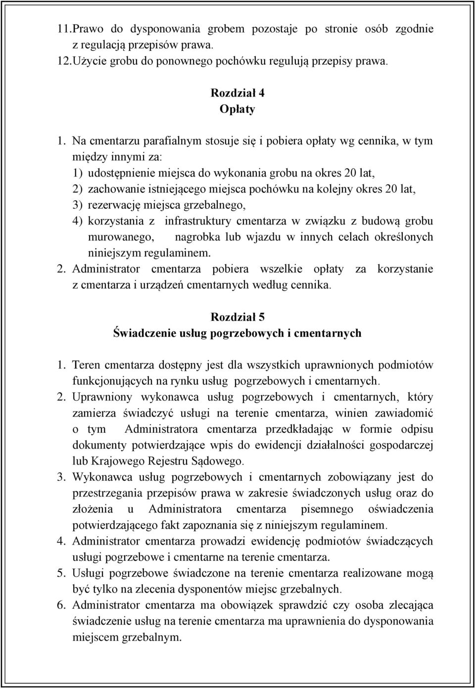 kolejny okres 20 lat, 3) rezerwację miejsca grzebalnego, 4) korzystania z infrastruktury cmentarza w związku z budową grobu murowanego, nagrobka lub wjazdu w innych celach określonych niniejszym