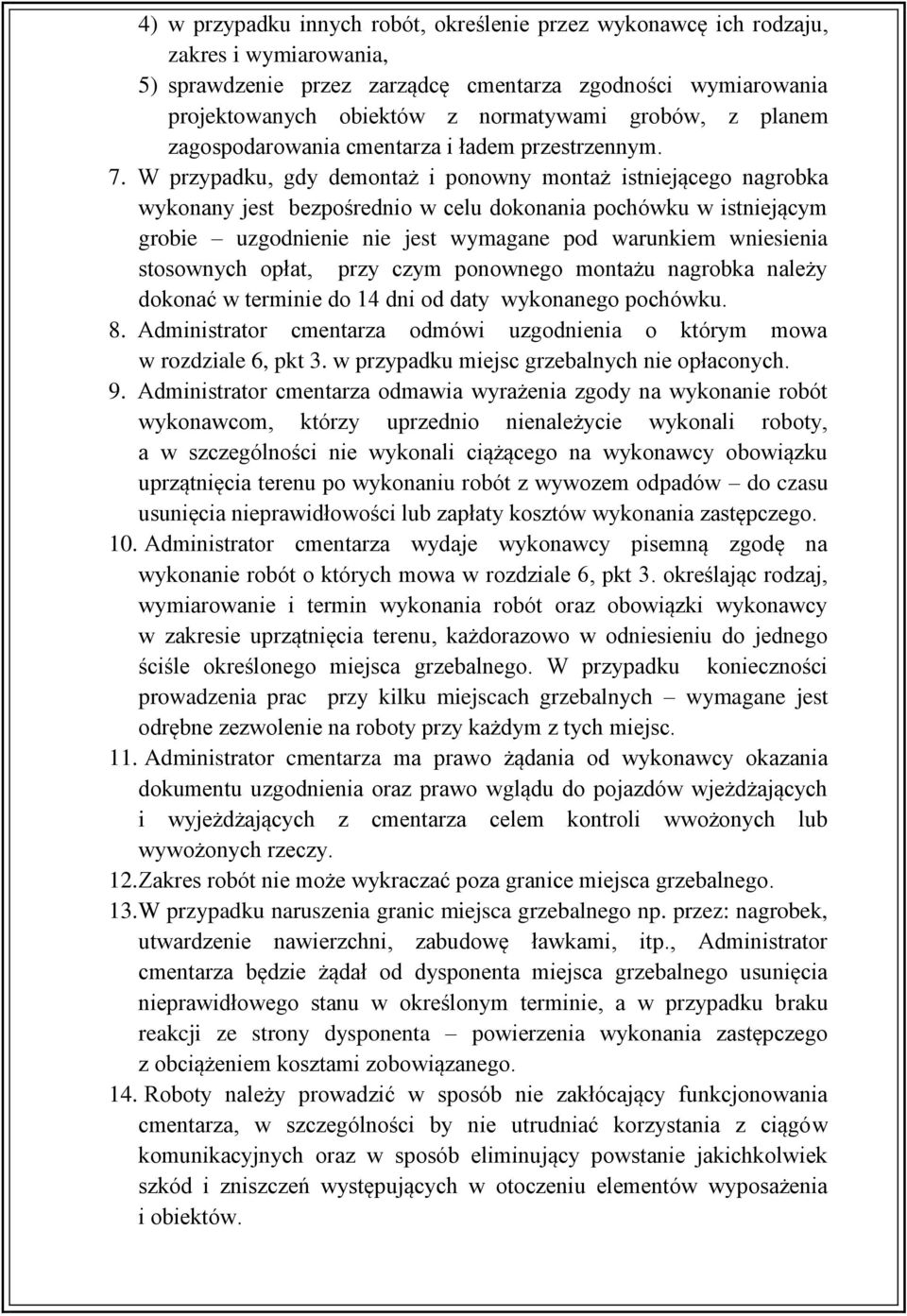 W przypadku, gdy demontaż i ponowny montaż istniejącego nagrobka wykonany jest bezpośrednio w celu dokonania pochówku w istniejącym grobie uzgodnienie nie jest wymagane pod warunkiem wniesienia