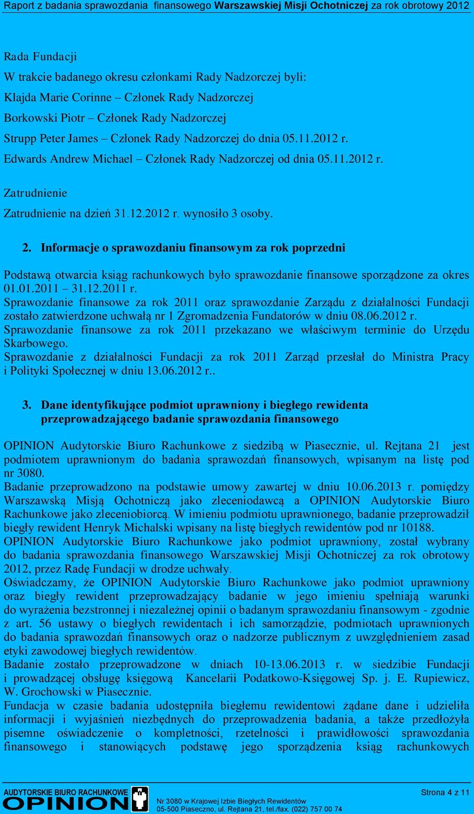 Informacje o sprawozdaniu finansowym za rok poprzedni Podstawą otwarcia ksiąg rachunkowych było sprawozdanie finansowe sporządzone za okres 01.01.2011 31.12.2011 r.