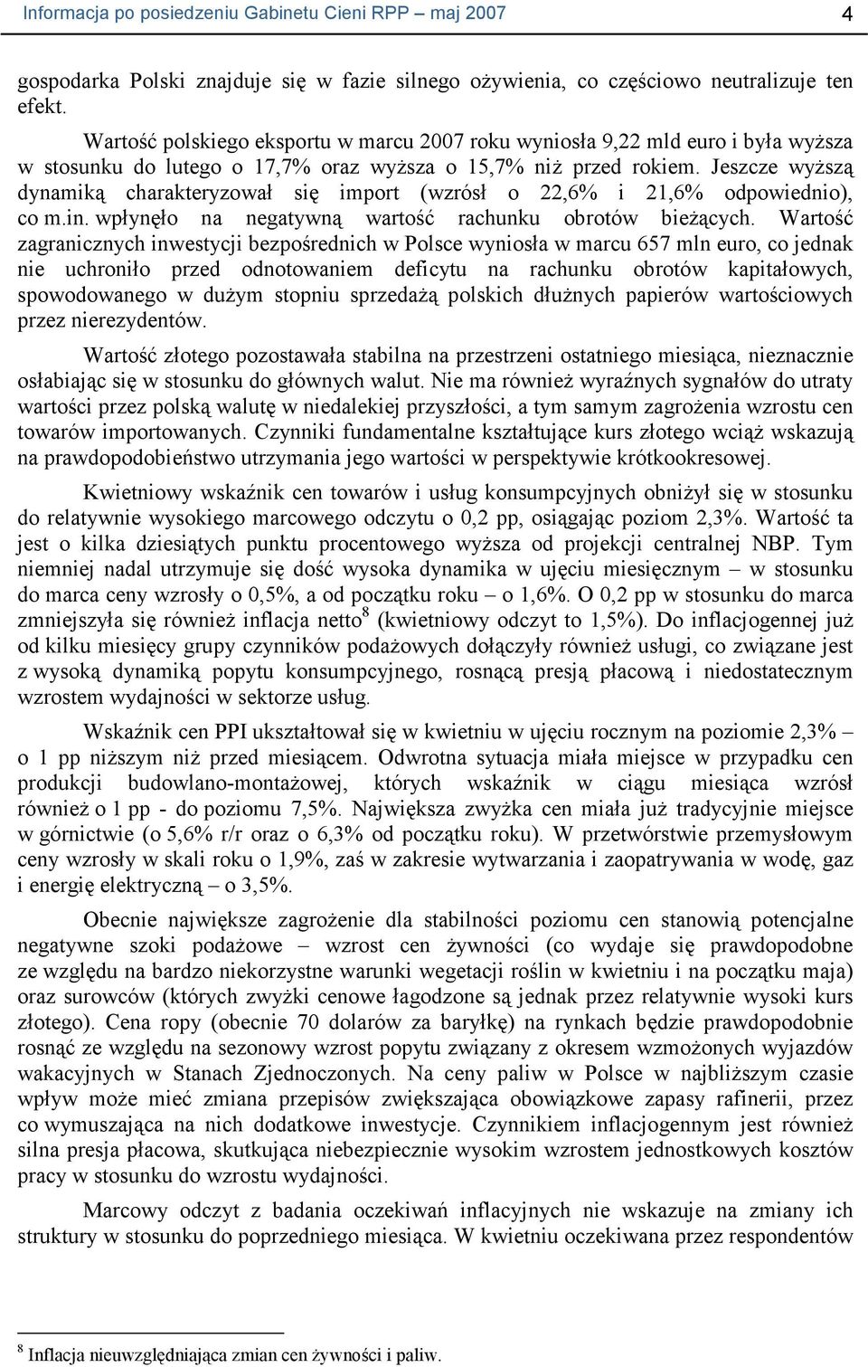 Jeszcze wyŝszą dynamiką charakteryzował się import (wzrósł o 22,6% i 21,6% odpowiednio), co m.in. wpłynęło na negatywną wartość rachunku obrotów bieŝących.