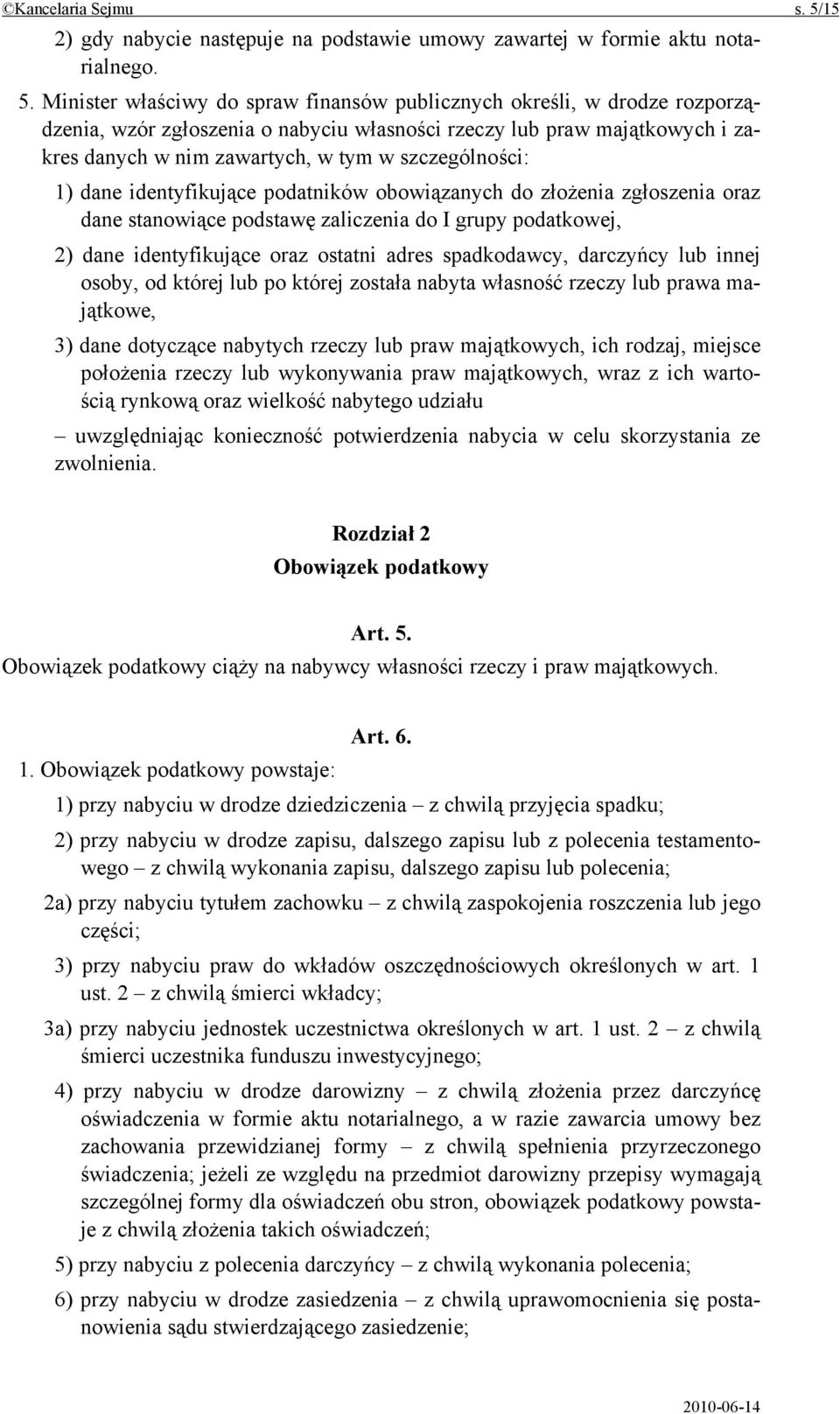 Minister właściwy do spraw finansów publicznych określi, w drodze rozporządzenia, wzór zgłoszenia o nabyciu własności rzeczy lub praw majątkowych i zakres danych w nim zawartych, w tym w