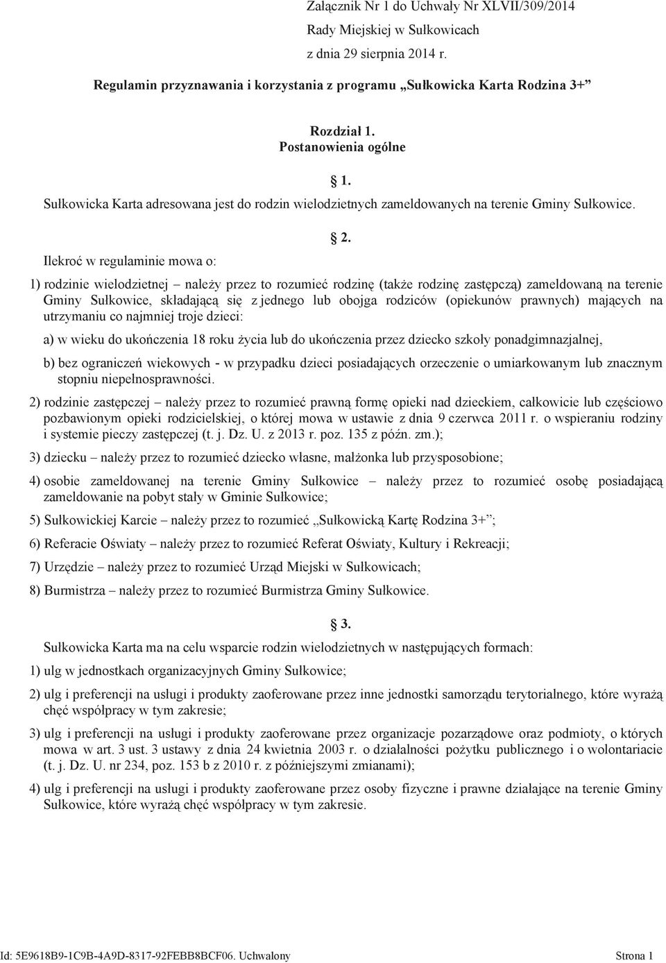 1) rodzinie wielodzietnej nale#y przez to rozumie" rodzin$ (tak#e rodzin$ zast$pcz!) zameldowan! na terenie Gminy Su kowice, sk adaj!c! si$ z jednego lub obojga rodziców (opiekunów prawnych) maj!