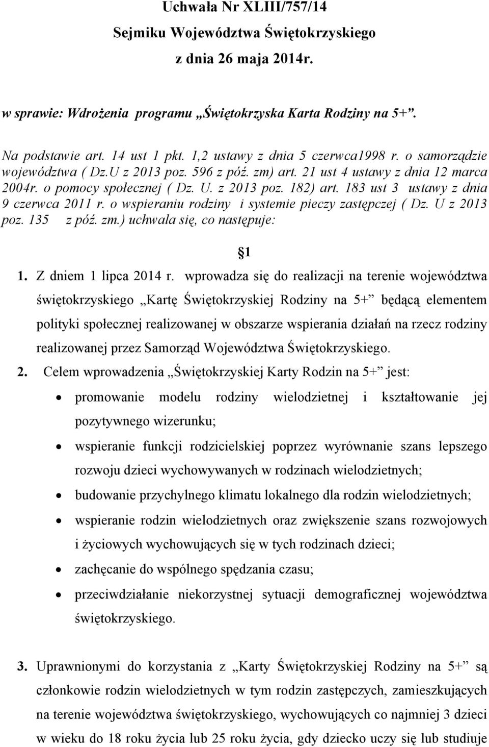 183 ust 3 ustawy z dnia 9 czerwca 2011 r. o wspieraniu rodziny i systemie pieczy zastępczej ( Dz. U z 2013 poz. 135 z póź. zm.) uchwala się, co następuje: 7 1 1. Z dniem 1 lipca 2014 r.