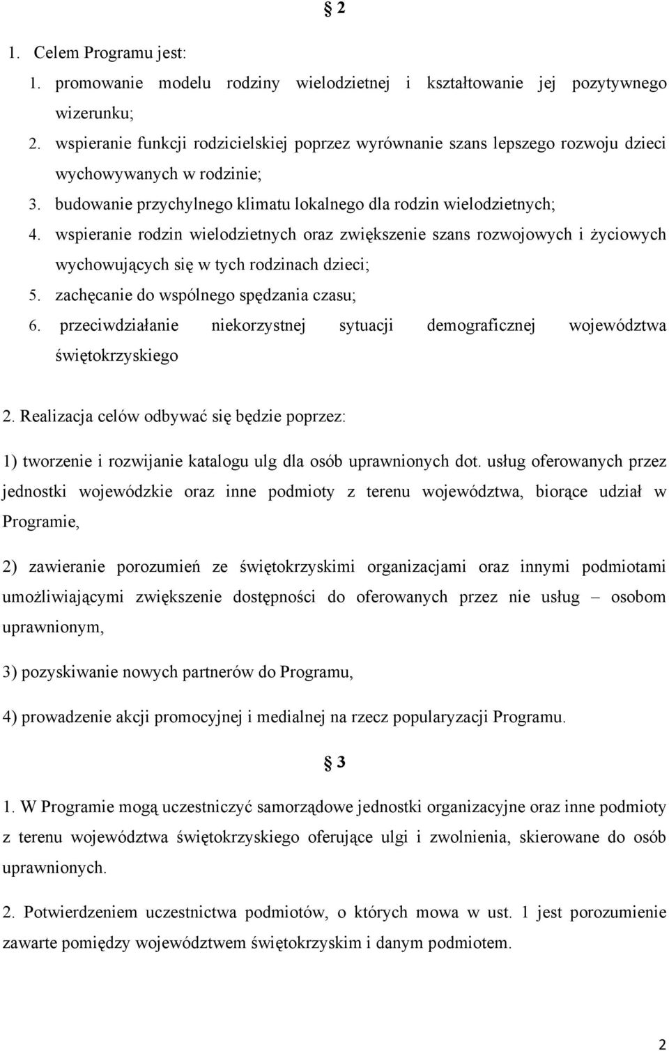 wspieranie rodzin wielodzietnych oraz zwiększenie szans rozwojowych i życiowych wychowujących się w tych rodzinach dzieci; 5. zachęcanie do wspólnego spędzania czasu; 6.