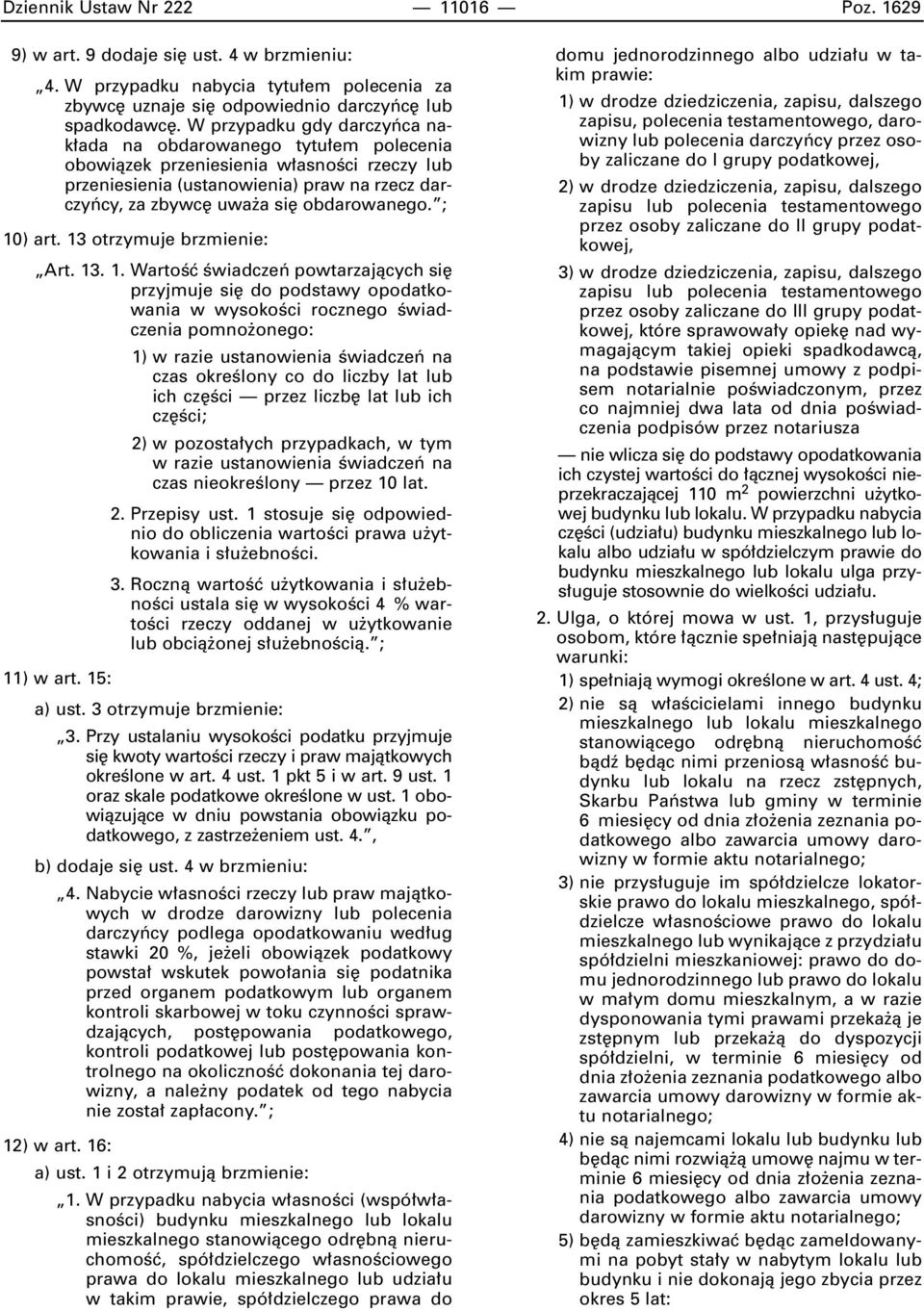 ; 10) art. 13 otrzymuje brzmienie: Art. 13. 1. WartoÊç Êwiadczeƒ powtarzajàcych si przyjmuje si do podstawy opodatkowania w wysokoêci rocznego Êwiadczenia pomno onego: 1) w razie ustanowienia