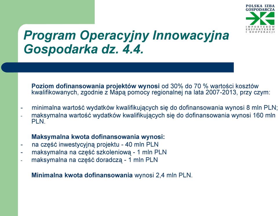 czym: - minimalna wartość wydatków kwalifikujących się do dofinansowania wynosi 8 mln PLN; - maksymalna wartość wydatków kwalifikujących się do