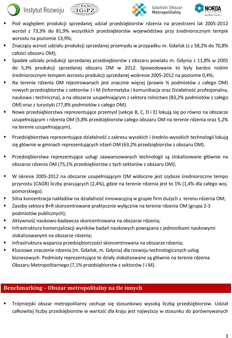 Gdańsk (z z 58,2% do 70,8% całości obszaru OM); Spadek udziału produkcji sprzedanej przedsiębiorstw z obszaru powiatu m. Gdynia z 11,8% w 2005 do 5,3% produkcji sprzedanej obszaru OM w 2012.