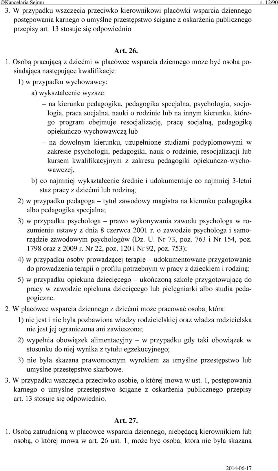 Osobą pracującą z dziećmi w placówce wsparcia dziennego może być osoba posiadająca następujące kwalifikacje: 1) w przypadku wychowawcy: a) wykształcenie wyższe: na kierunku pedagogika, pedagogika