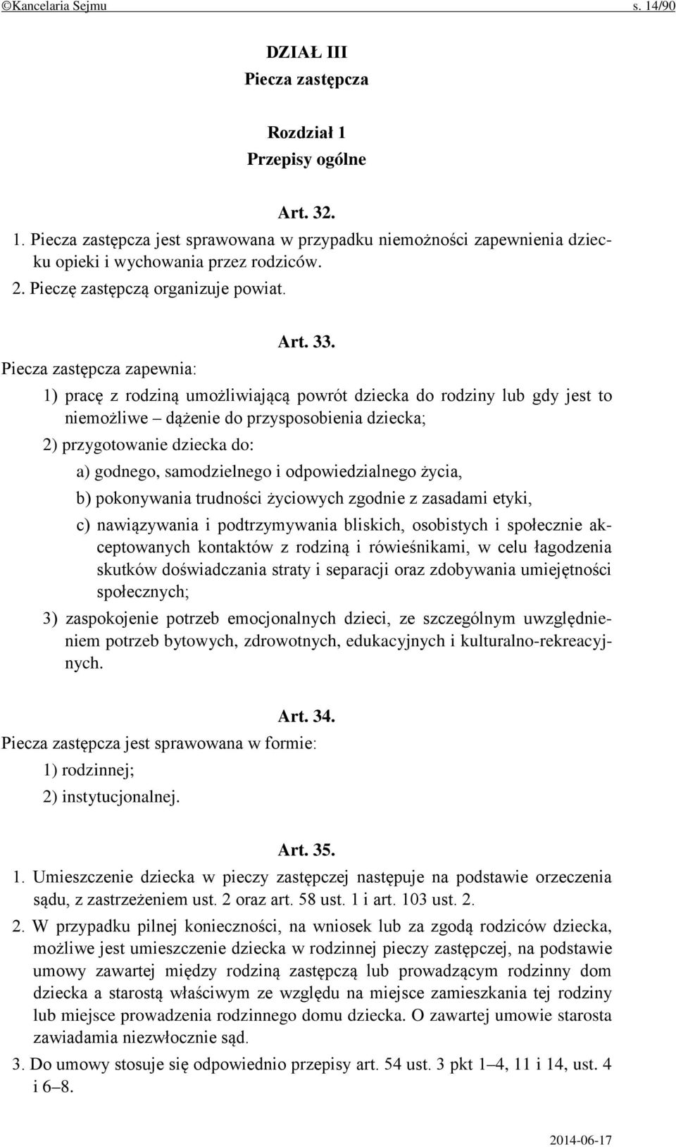 1) pracę z rodziną umożliwiającą powrót dziecka do rodziny lub gdy jest to niemożliwe dążenie do przysposobienia dziecka; 2) przygotowanie dziecka do: a) godnego, samodzielnego i odpowiedzialnego