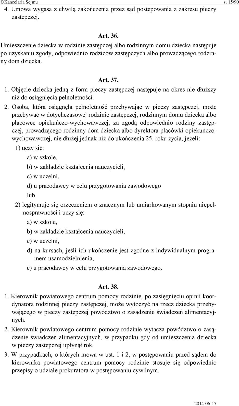 Objęcie dziecka jedną z form pieczy zastępczej następuje na okres nie dłuższy niż do osiągnięcia pełnoletności. 2.