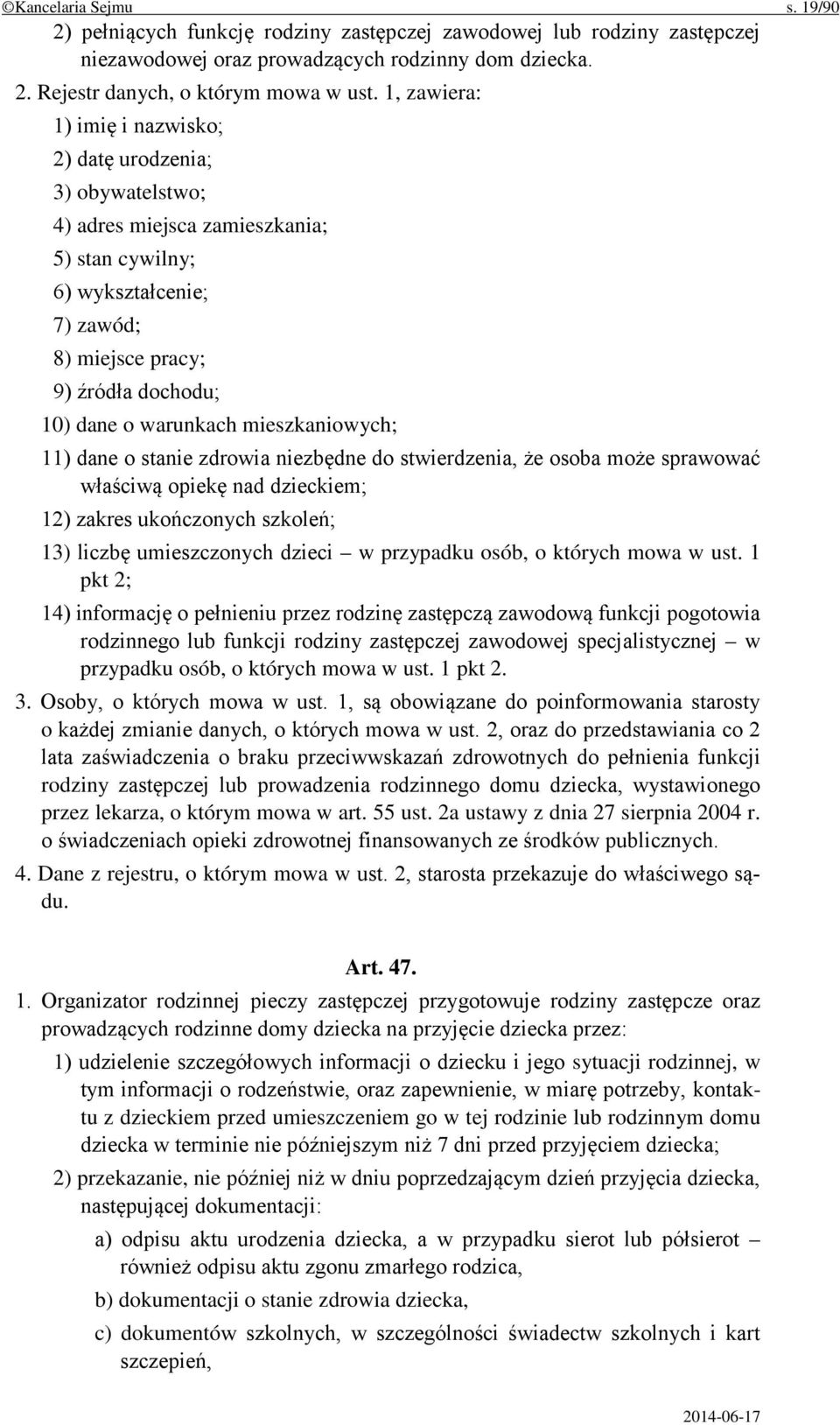 warunkach mieszkaniowych; 11) dane o stanie zdrowia niezbędne do stwierdzenia, że osoba może sprawować właściwą opiekę nad dzieckiem; 12) zakres ukończonych szkoleń; 13) liczbę umieszczonych dzieci w