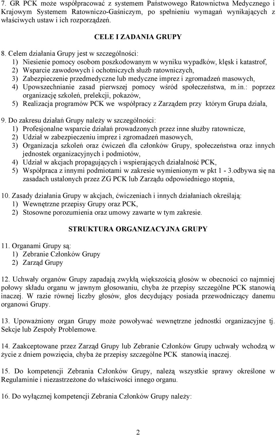 Celem działania Grupy jest w szczególności: 1) Niesienie pomocy osobom poszkodowanym w wyniku wypadków, klęsk i katastrof, 2) Wsparcie zawodowych i ochotniczych służb ratowniczych, 3) Zabezpieczenie