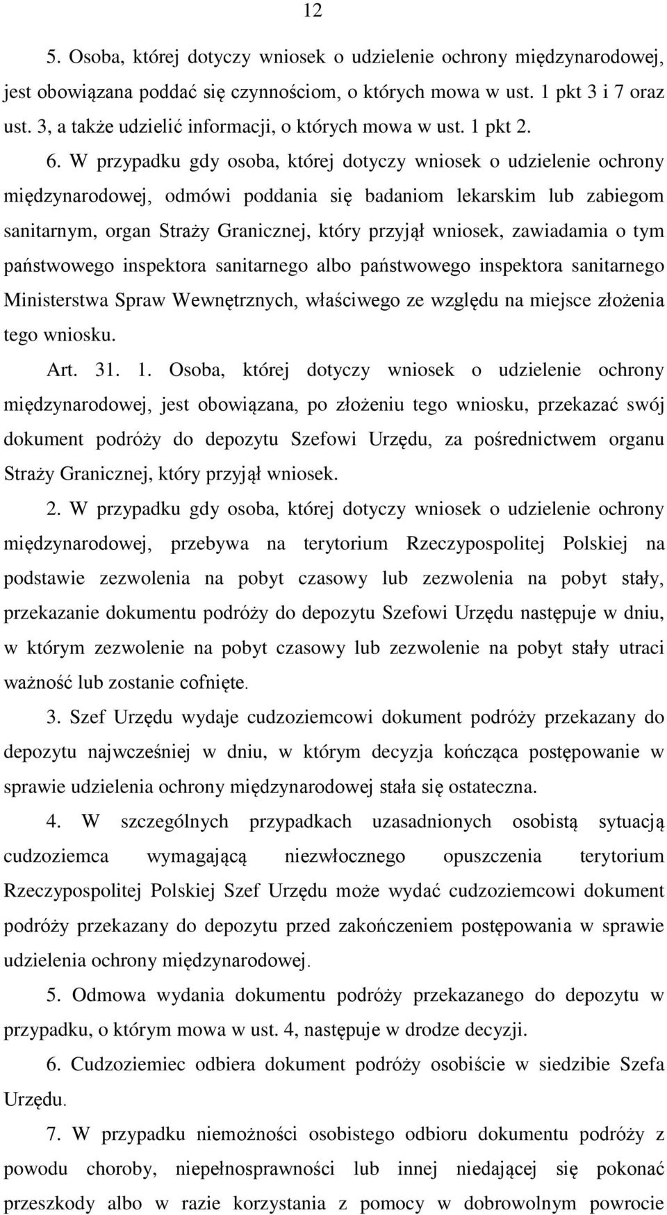 W przypadku gdy osoba, której dotyczy wniosek o udzielenie ochrony międzynarodowej, odmówi poddania się badaniom lekarskim lub zabiegom sanitarnym, organ Straży Granicznej, który przyjął wniosek,