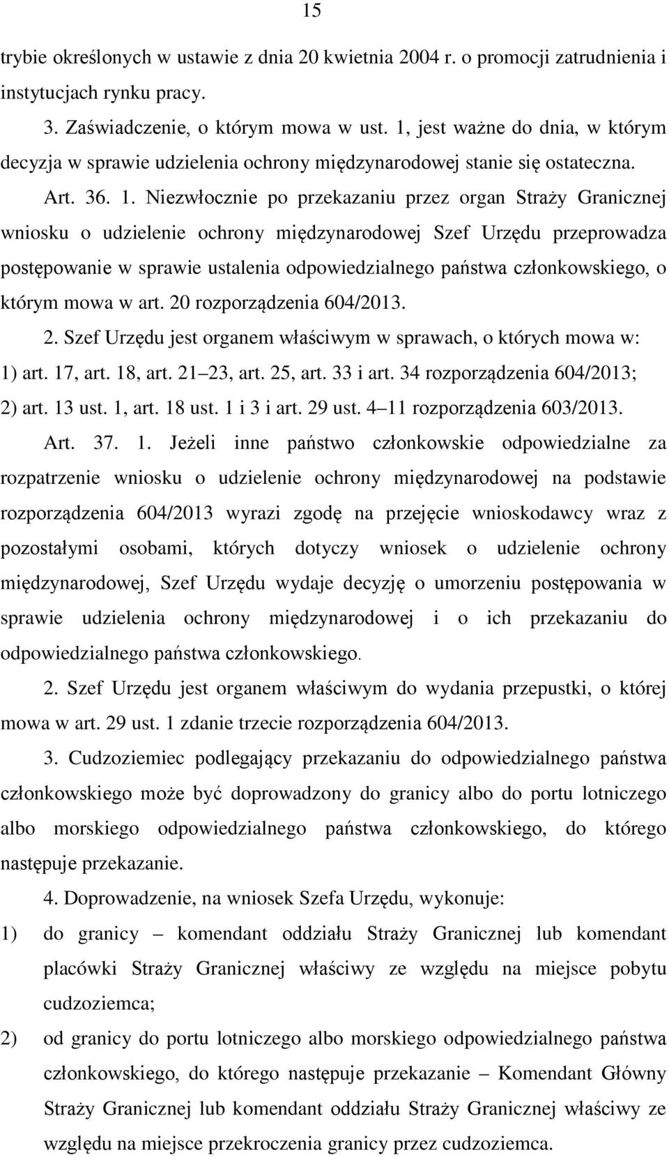 Niezwłocznie po przekazaniu przez organ Straży Granicznej wniosku o udzielenie ochrony międzynarodowej Szef Urzędu przeprowadza postępowanie w sprawie ustalenia odpowiedzialnego państwa