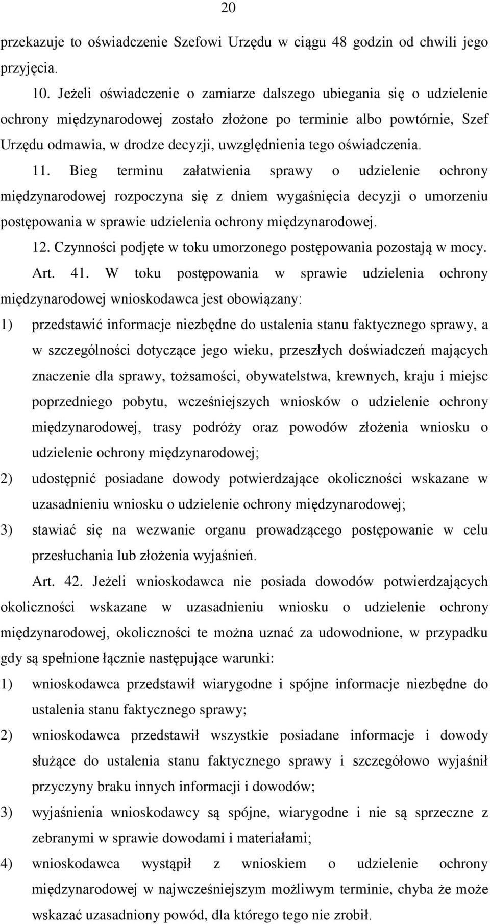 oświadczenia. 11. Bieg terminu załatwienia sprawy o udzielenie ochrony międzynarodowej rozpoczyna się z dniem wygaśnięcia decyzji o umorzeniu postępowania w sprawie udzielenia ochrony międzynarodowej.