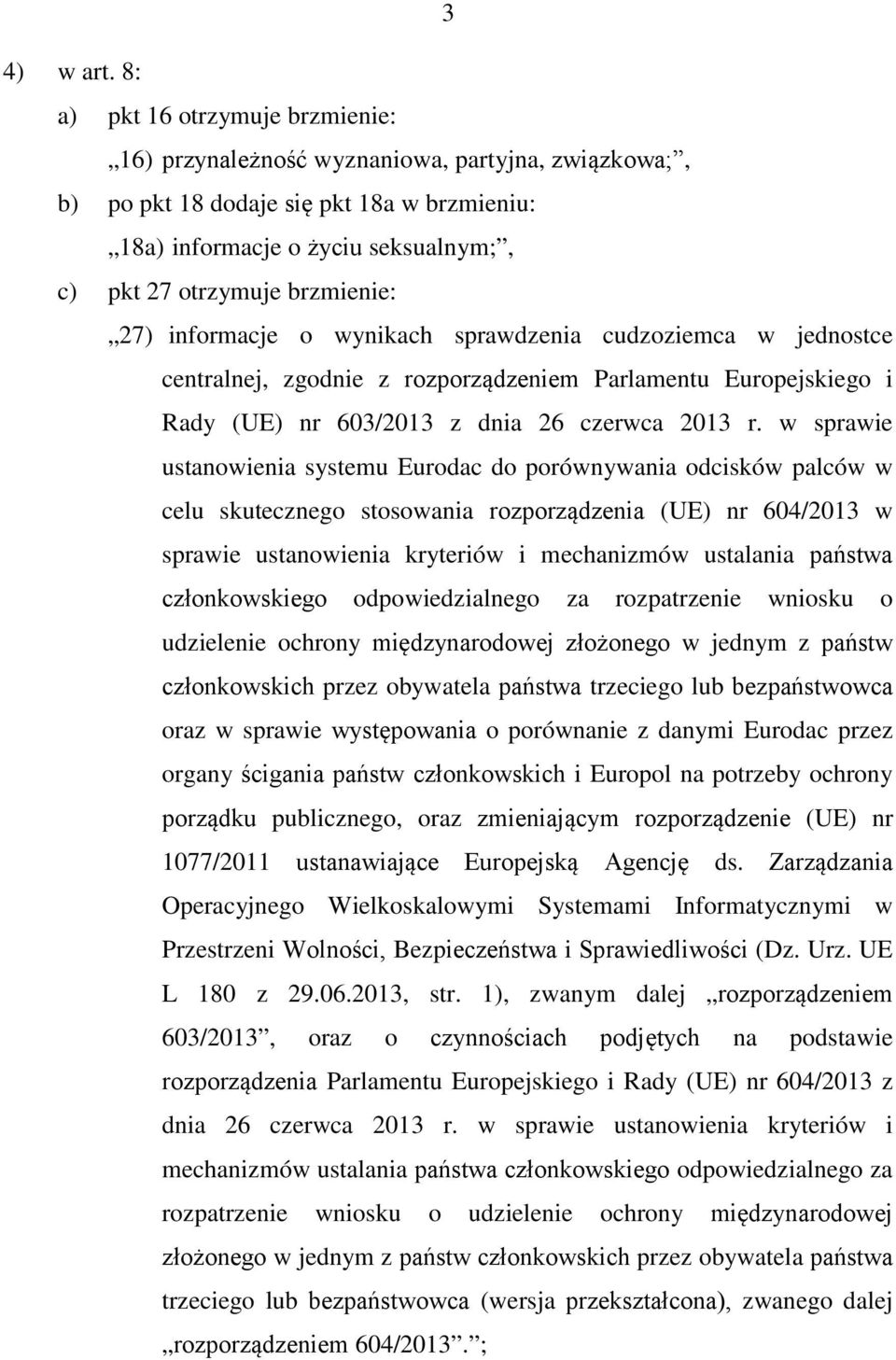 27) informacje o wynikach sprawdzenia cudzoziemca w jednostce centralnej, zgodnie z rozporządzeniem Parlamentu Europejskiego i Rady (UE) nr 603/2013 z dnia 26 czerwca 2013 r.