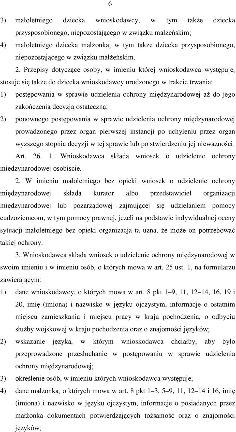 Przepisy dotyczące osoby, w imieniu której wnioskodawca występuje, stosuje się także do dziecka wnioskodawcy urodzonego w trakcie trwania: 1) postępowania w sprawie udzielenia ochrony międzynarodowej