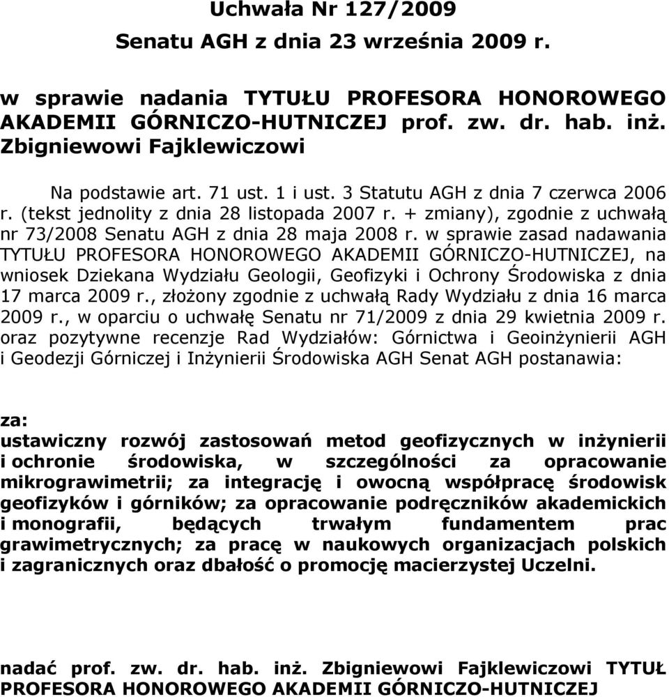 w sprawie zasad nadawania TYTUŁU PROFESORA HONOROWEGO AKADEMII GÓRNICZO-HUTNICZEJ, na wniosek Dziekana Wydziału Geologii, Geofizyki i Ochrony Środowiska z dnia 17 marca 2009 r.