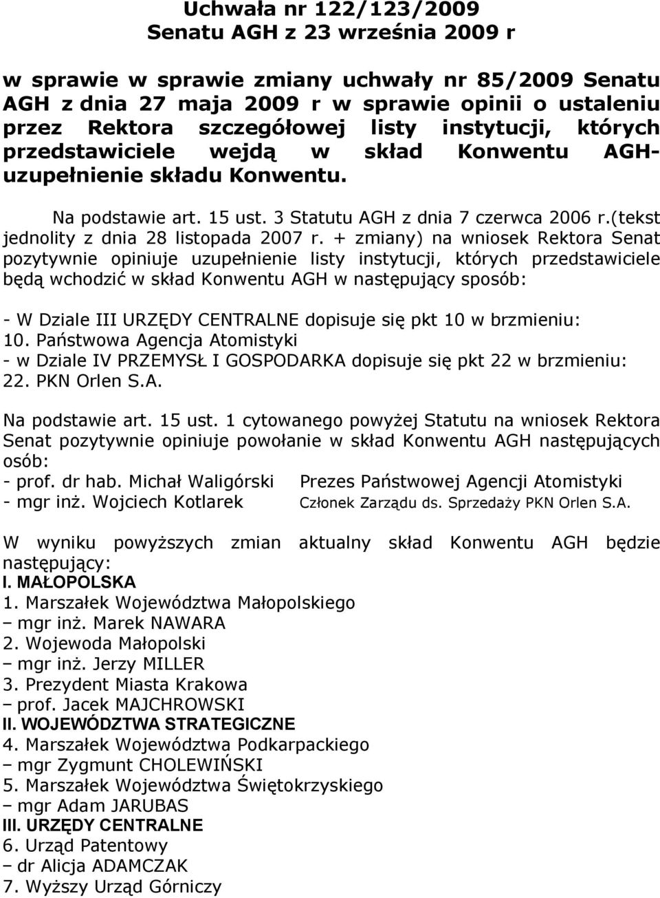 + zmiany) na wniosek Rektora Senat pozytywnie opiniuje uzupełnienie listy instytucji, których przedstawiciele będą wchodzić w skład Konwentu AGH w następujący sposób: - W Dziale III URZĘDY CENTRALNE