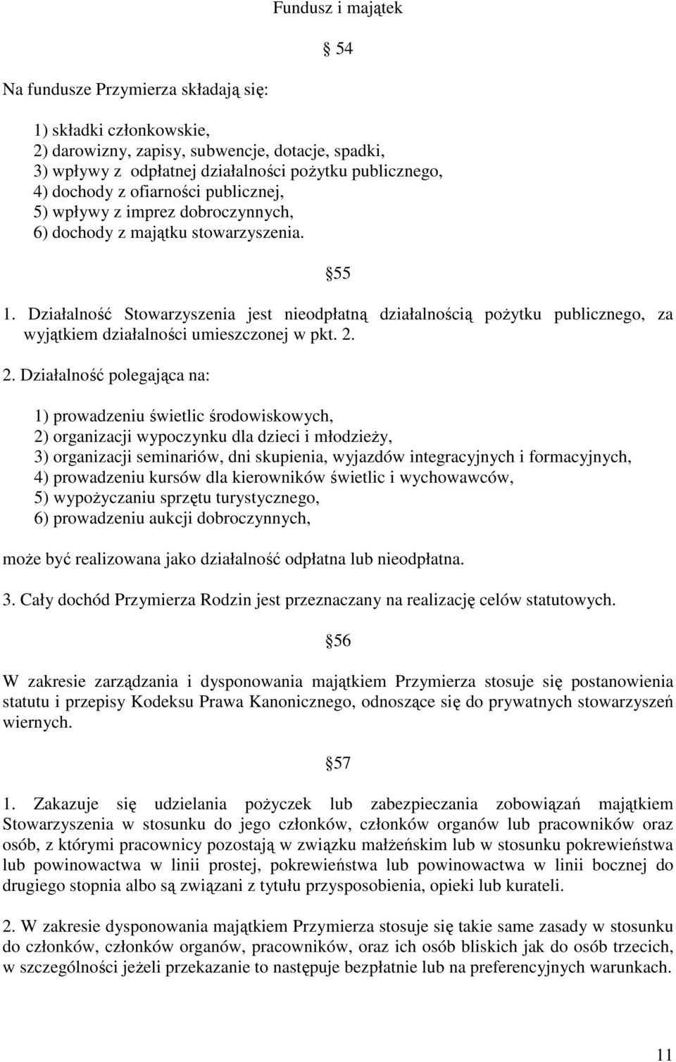 Działalność Stowarzyszenia jest nieodpłatną działalnością poŝytku publicznego, za wyjątkiem działalności umieszczonej w pkt. 2.