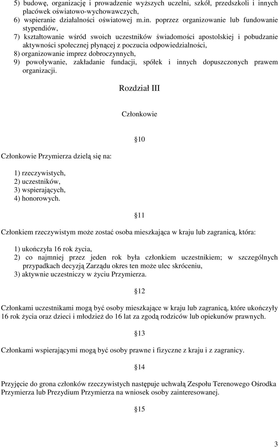 poprzez organizowanie lub fundowanie stypendiów, 7) kształtowanie wśród swoich uczestników świadomości apostolskiej i pobudzanie aktywności społecznej płynącej z poczucia odpowiedzialności, 8)