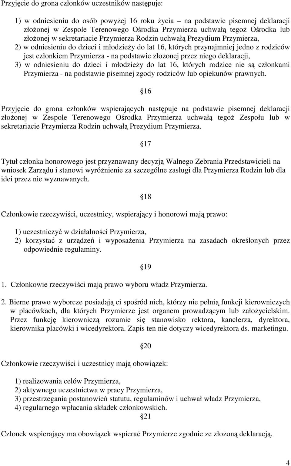 - na podstawie złoŝonej przez niego deklaracji, 3) w odniesieniu do dzieci i młodzieŝy do lat 16, których rodzice nie są członkami Przymierza - na podstawie pisemnej zgody rodziców lub opiekunów