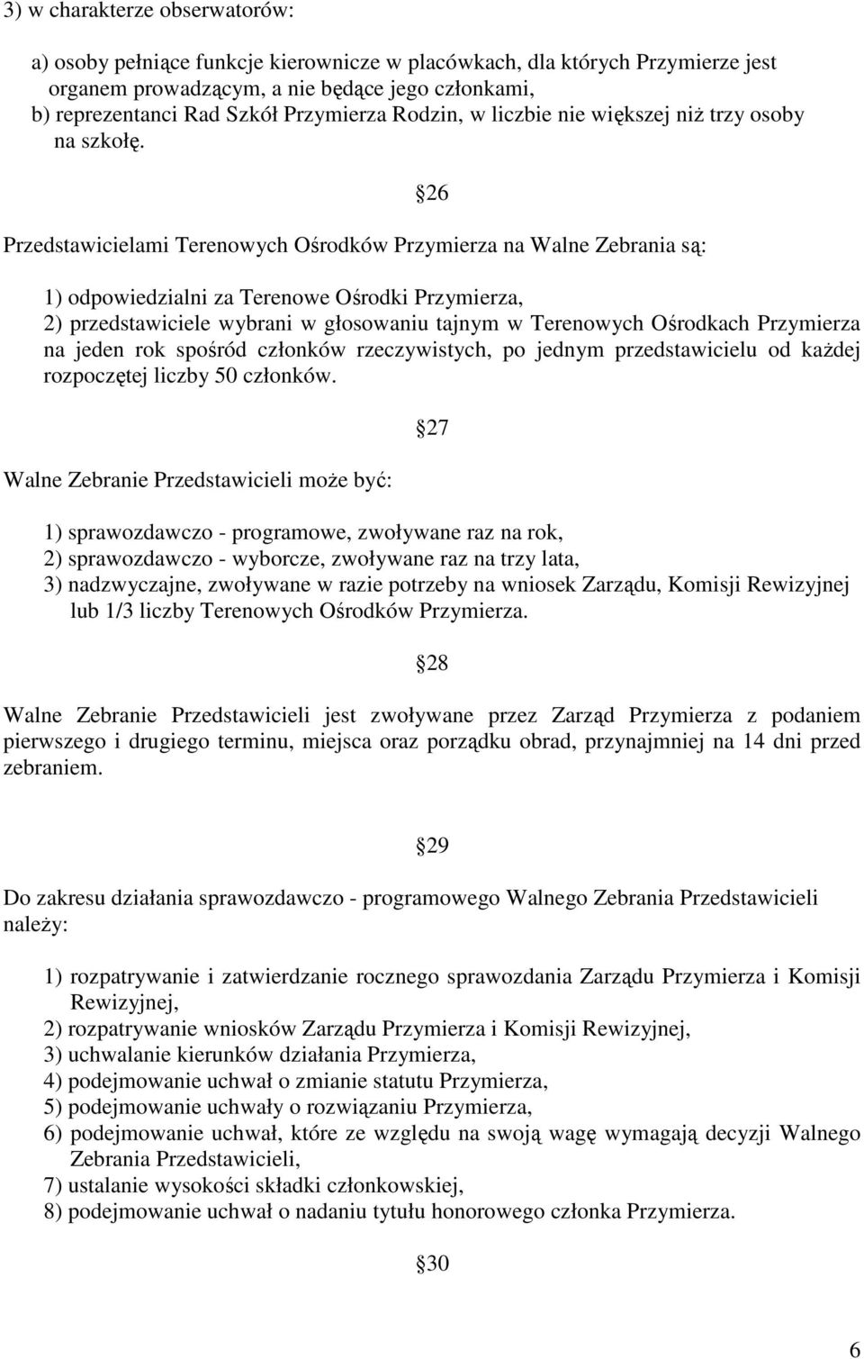 Przedstawicielami Terenowych Ośrodków Przymierza na Walne Zebrania są: 26 1) odpowiedzialni za Terenowe Ośrodki Przymierza, 2) przedstawiciele wybrani w głosowaniu tajnym w Terenowych Ośrodkach