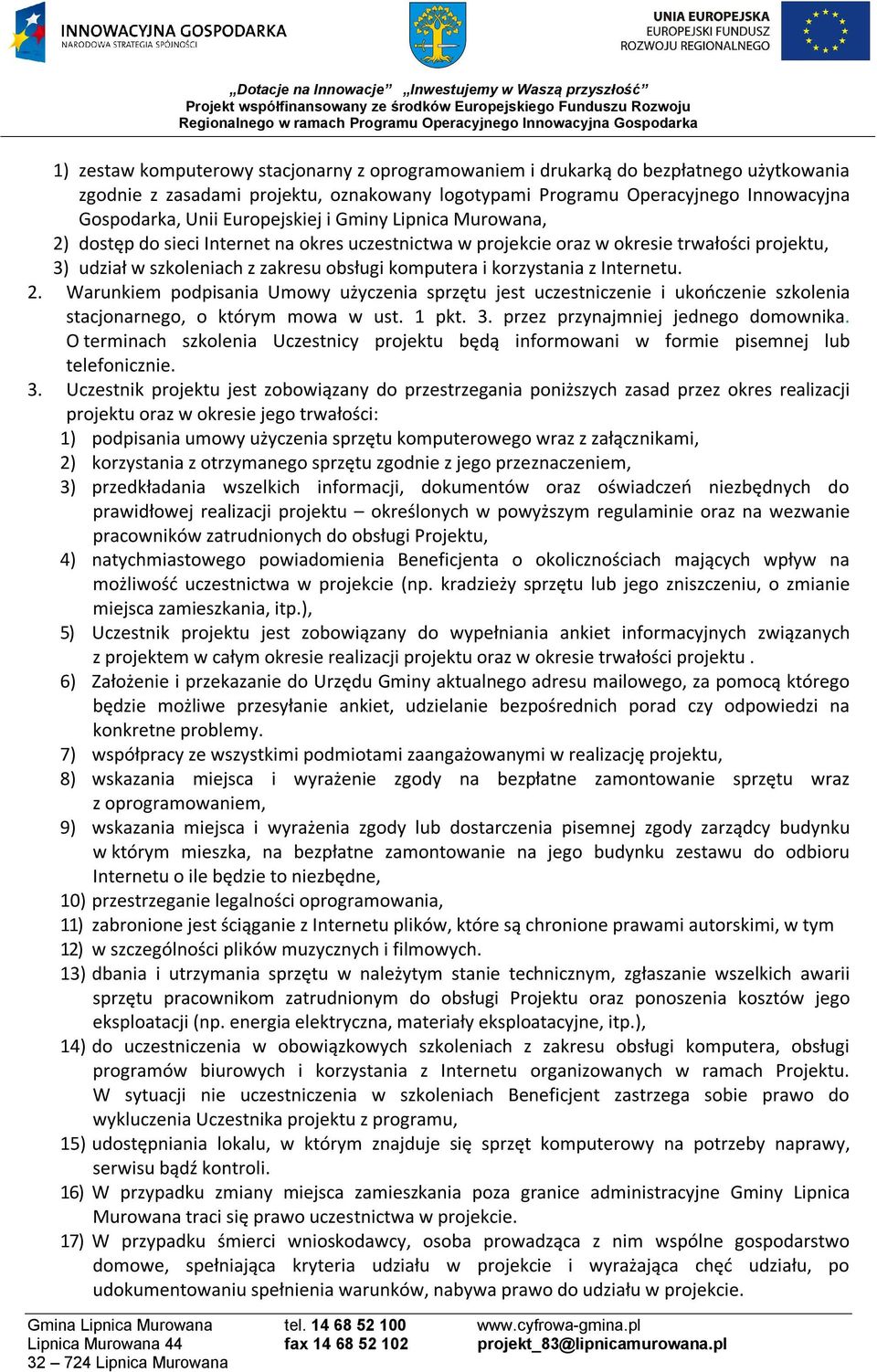 korzystania z Internetu. 2. Warunkiem podpisania Umowy użyczenia sprzętu jest uczestniczenie i ukończenie szkolenia stacjonarnego, o którym mowa w ust. 1 pkt. 3. przez przynajmniej jednego domownika.