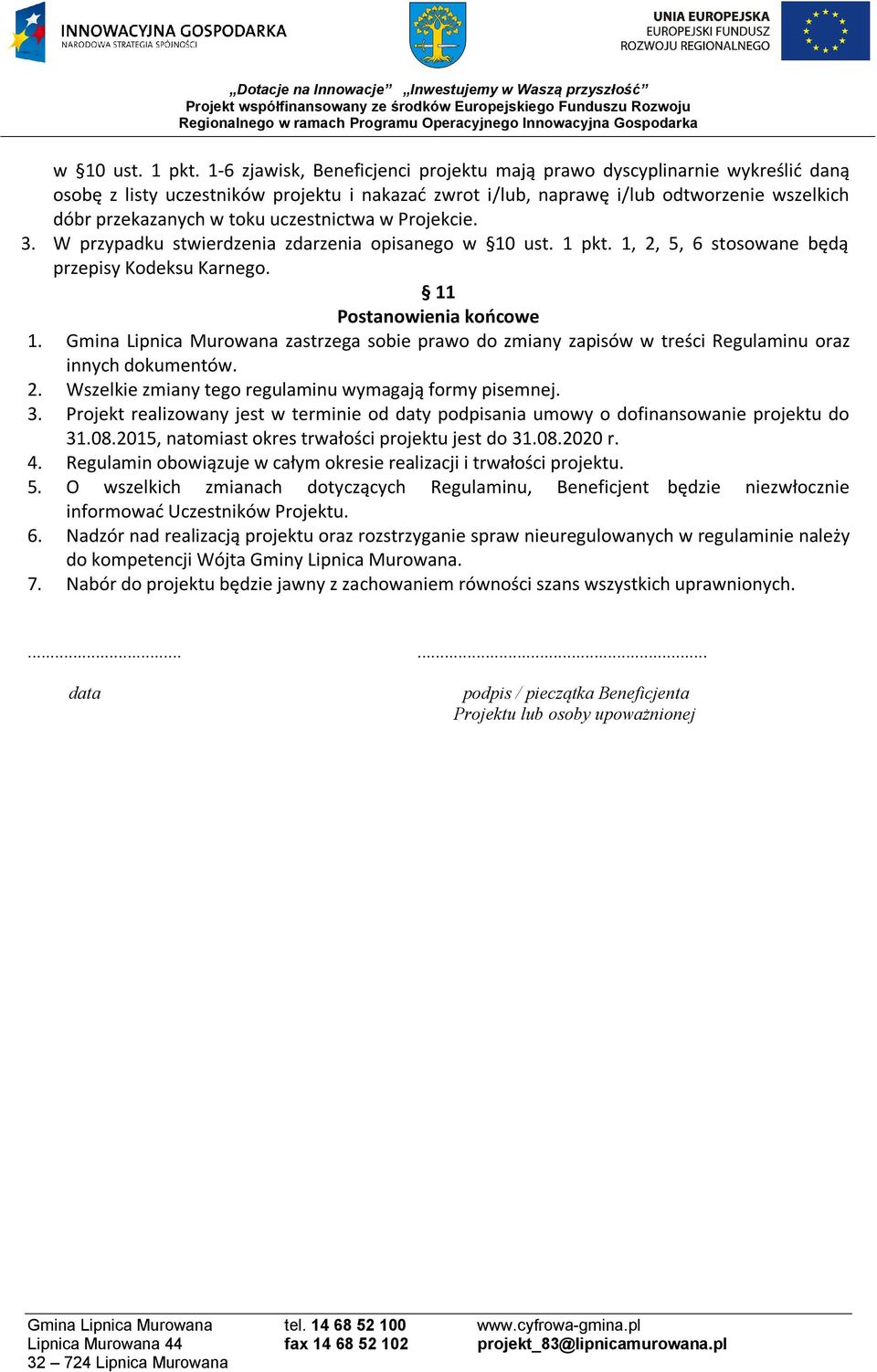 uczestnictwa w Projekcie. 3. W przypadku stwierdzenia zdarzenia opisanego  1, 2, 5, 6 stosowane będą przepisy Kodeksu Karnego. 11 Postanowienia końcowe 1.