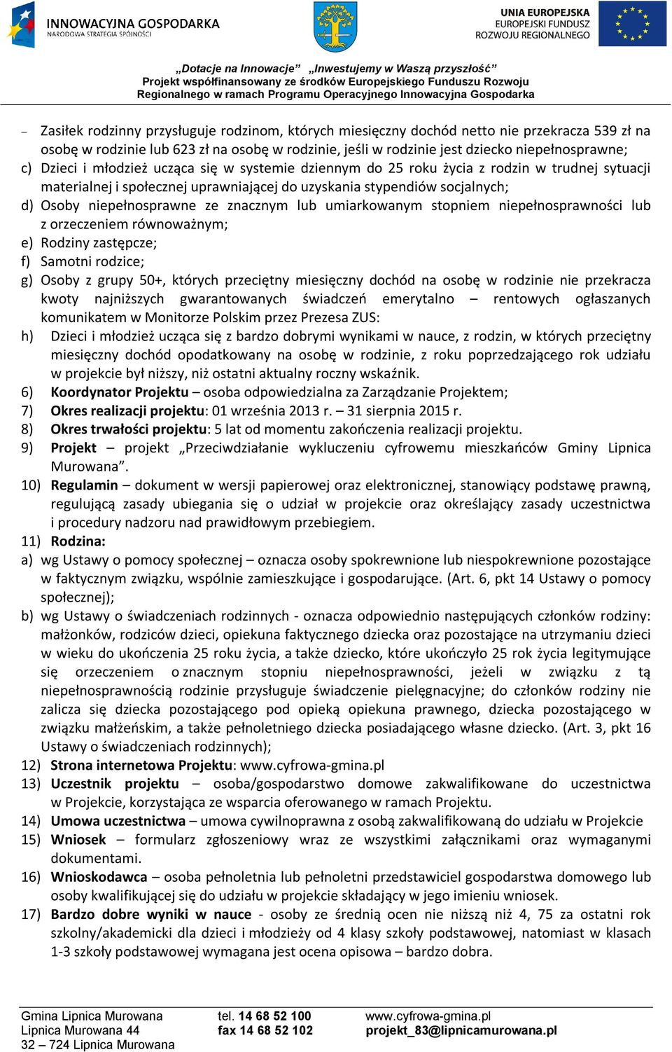 znacznym lub umiarkowanym stopniem niepełnosprawności lub z orzeczeniem równoważnym; e) Rodziny zastępcze; f) Samotni rodzice; g) Osoby z grupy 50+, których przeciętny miesięczny dochód na osobę w