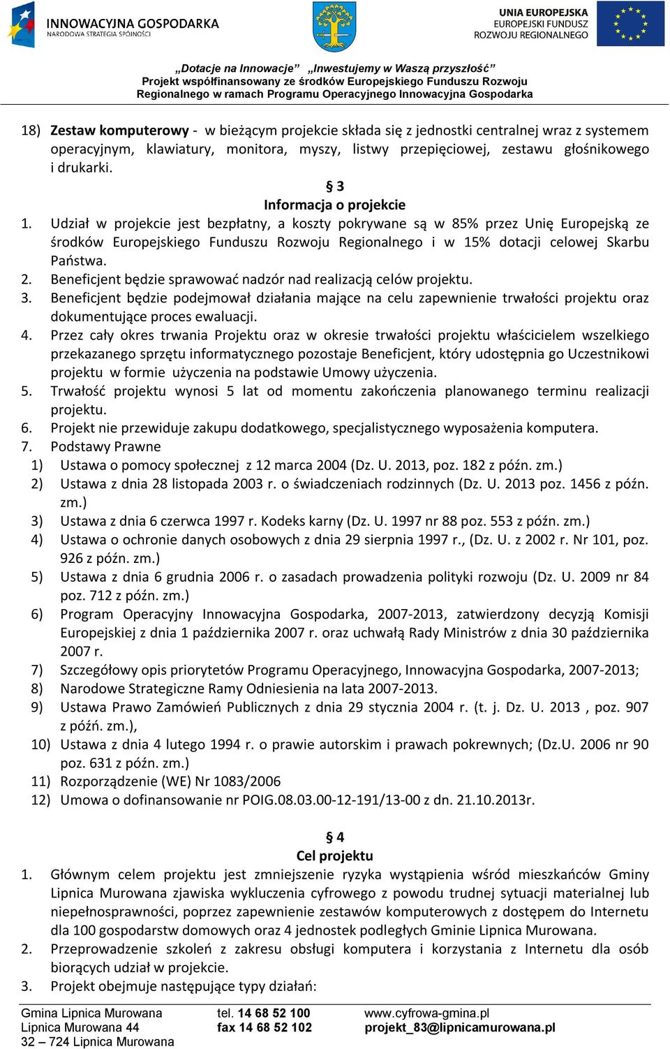 Udział w projekcie jest bezpłatny, a koszty pokrywane są w 85% przez Unię Europejską ze środków Europejskiego Funduszu Rozwoju Regionalnego i w 15% dotacji celowej Skarbu Państwa. 2.