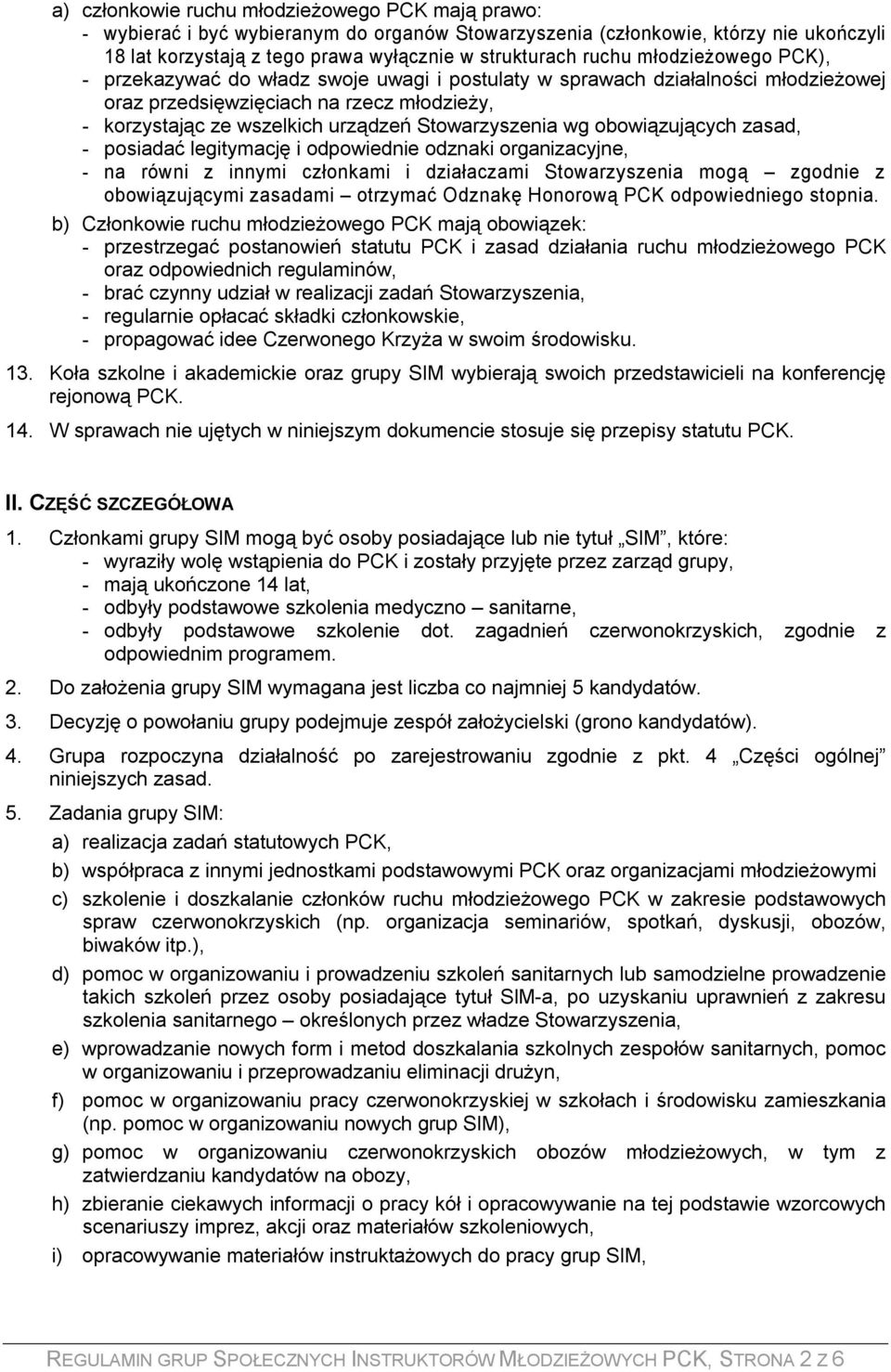 wg obowiązujących zasad, - posiadać legitymację i odpowiednie odznaki organizacyjne, - na równi z innymi członkami i działaczami Stowarzyszenia mogą zgodnie z obowiązującymi zasadami otrzymać Odznakę