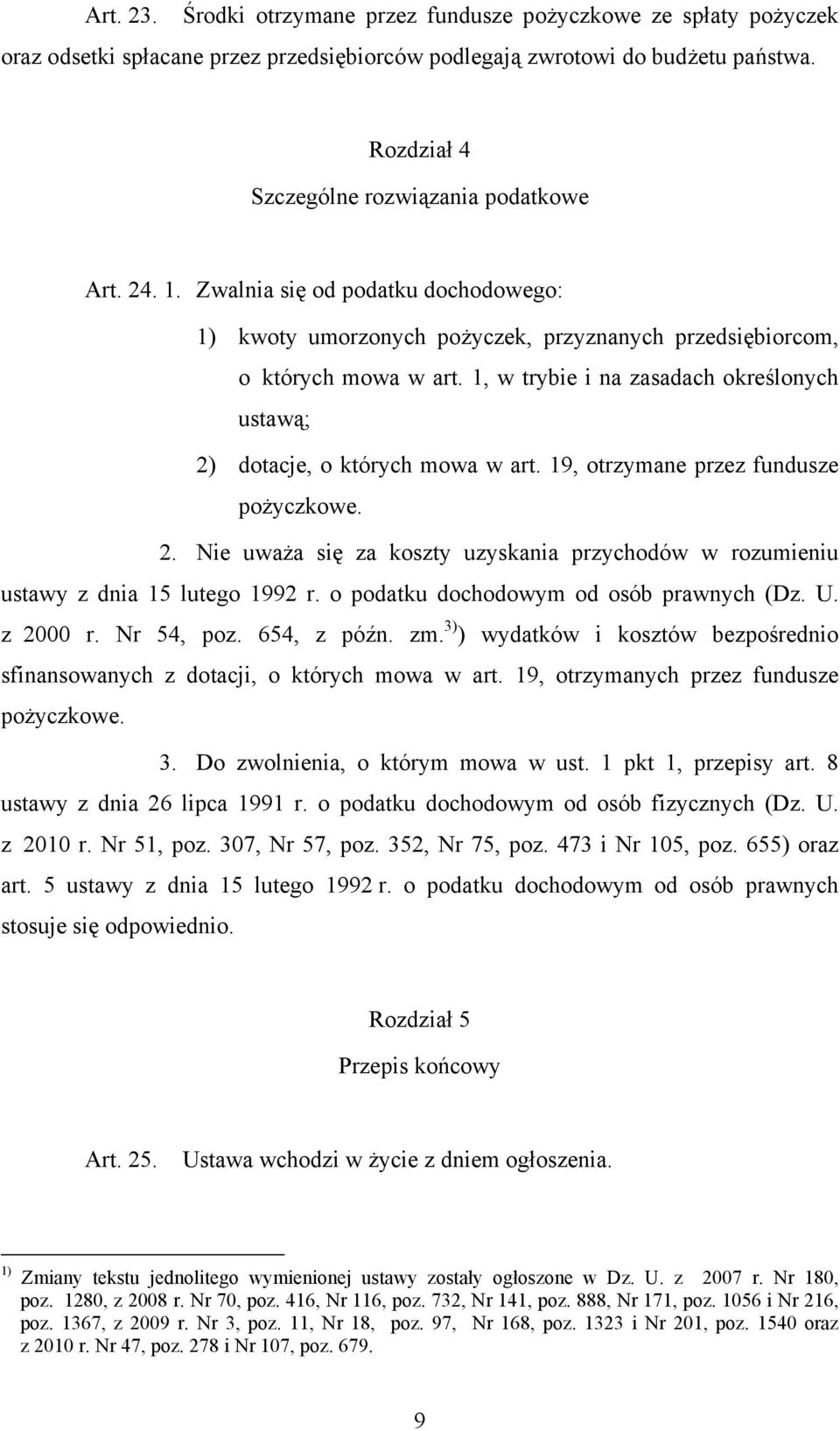 1, w trybie i na zasadach określonych ustawą; 2) dotacje, o których mowa w art. 19, otrzymane przez fundusze pożyczkowe. 2. Nie uważa się za koszty uzyskania przychodów w rozumieniu ustawy z dnia 15 lutego 1992 r.