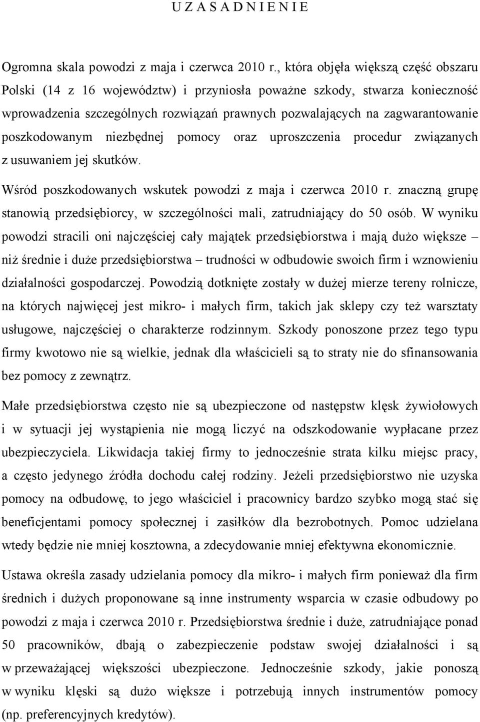 poszkodowanym niezbędnej pomocy oraz uproszczenia procedur związanych z usuwaniem jej skutków. Wśród poszkodowanych wskutek powodzi z maja i czerwca 2010 r.