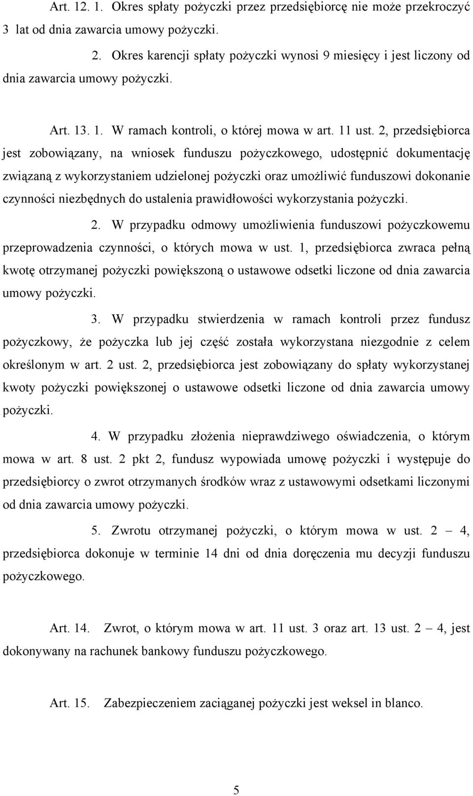 2, przedsiębiorca jest zobowiązany, na wniosek funduszu pożyczkowego, udostępnić dokumentację związaną z wykorzystaniem udzielonej pożyczki oraz umożliwić funduszowi dokonanie czynności niezbędnych