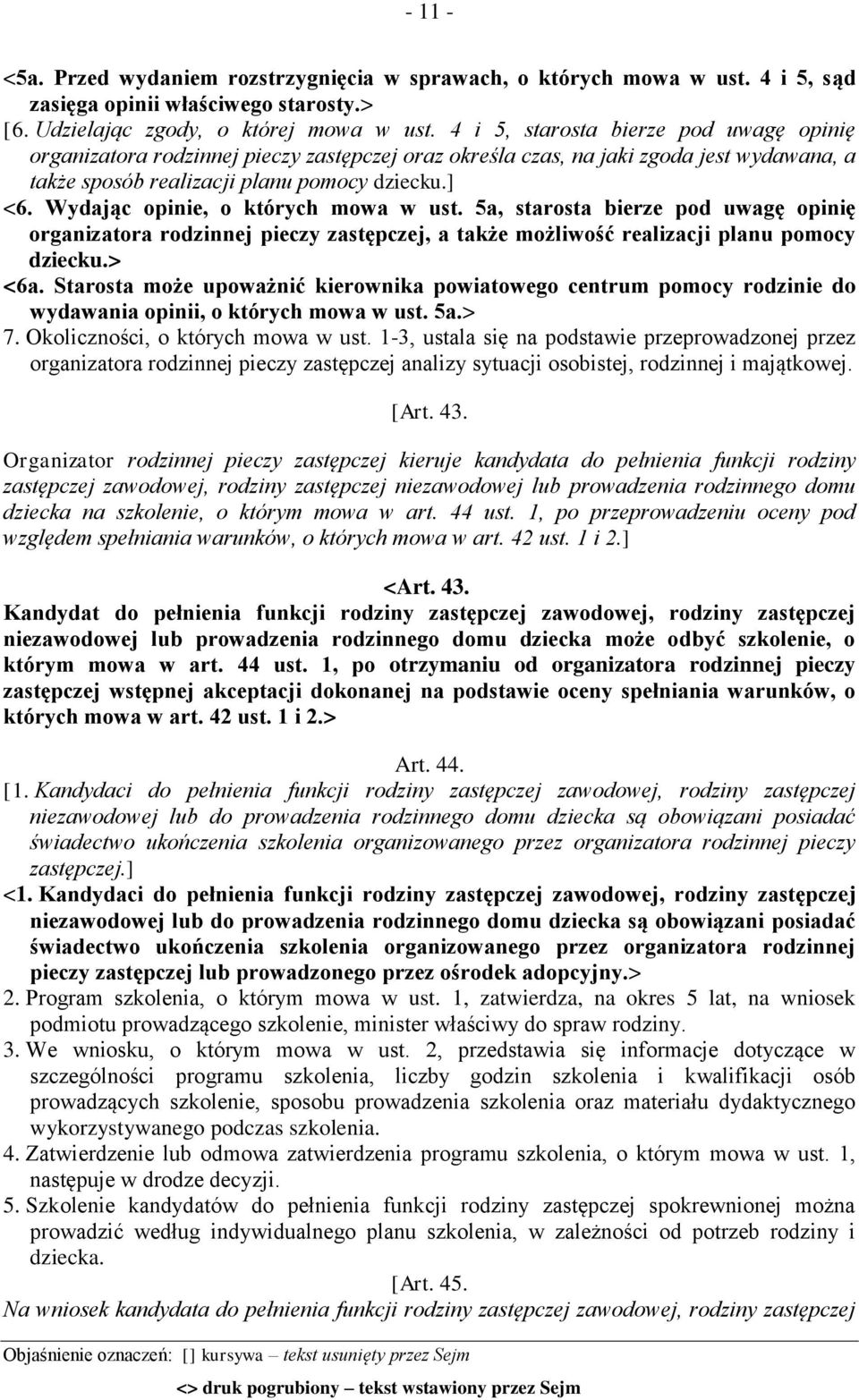 Wydając opinie, o których mowa w ust. 5a, starosta bierze pod uwagę opinię organizatora rodzinnej pieczy zastępczej, a także możliwość realizacji planu pomocy dziecku.> <6a.