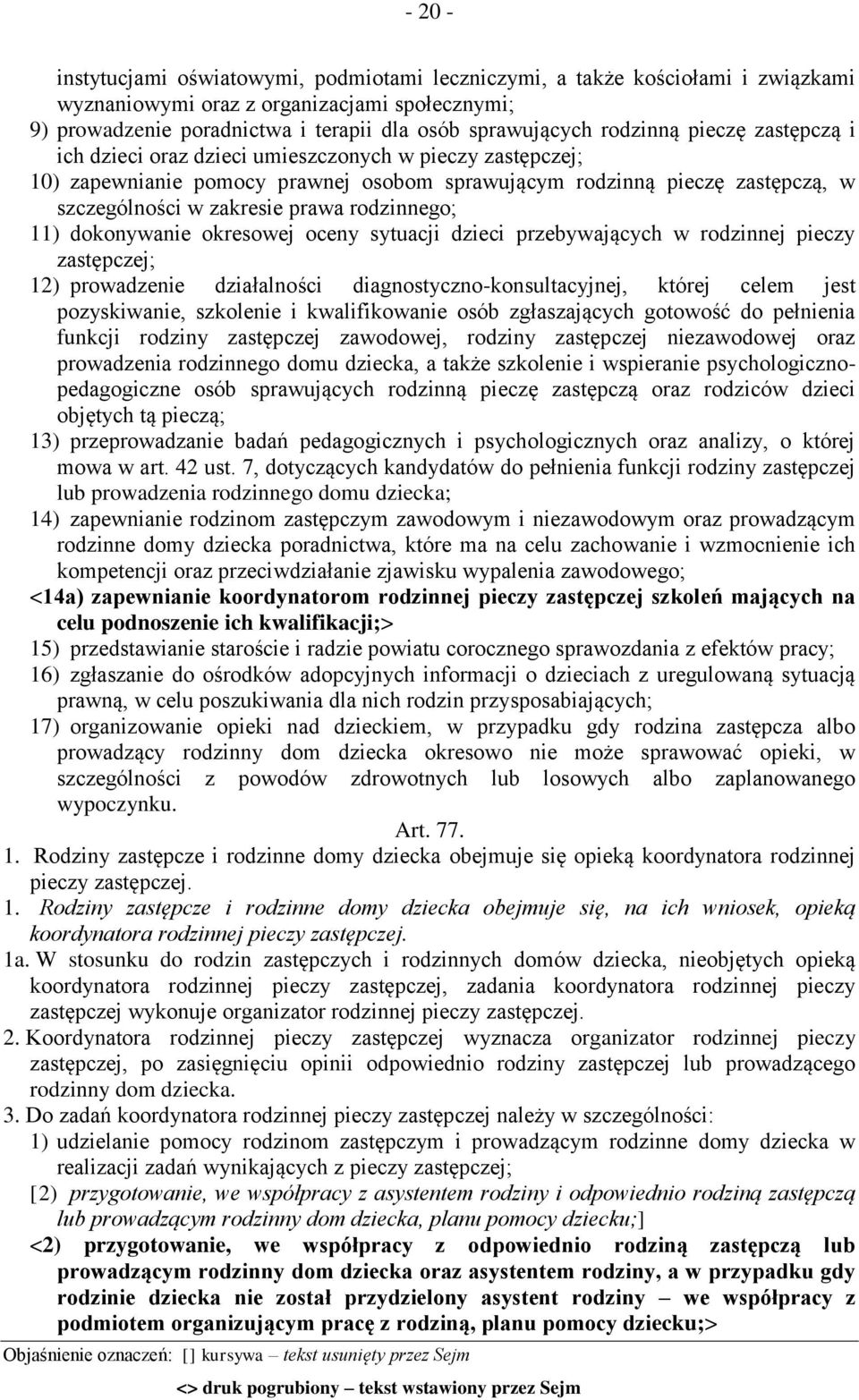 rodzinnego; 11) dokonywanie okresowej oceny sytuacji dzieci przebywających w rodzinnej pieczy zastępczej; 12) prowadzenie działalności diagnostyczno-konsultacyjnej, której celem jest pozyskiwanie,