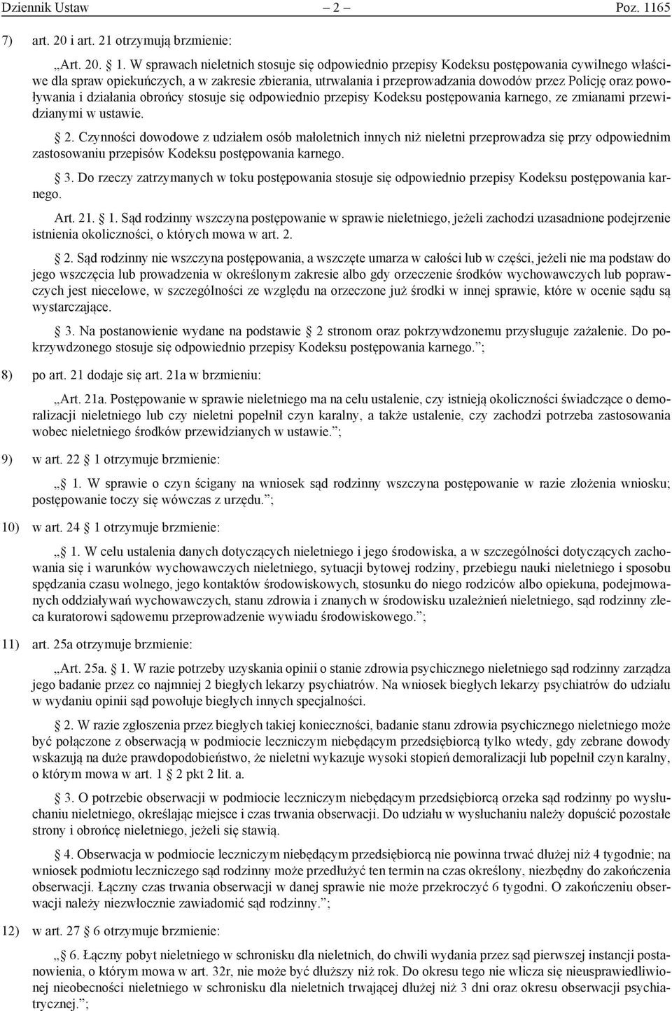 W sprawach nieletnich stosuje się odpowiednio przepisy Kodeksu postępowania cywilnego właściwe dla spraw opiekuńczych, a w zakresie zbierania, utrwalania i przeprowadzania dowodów przez Policję oraz