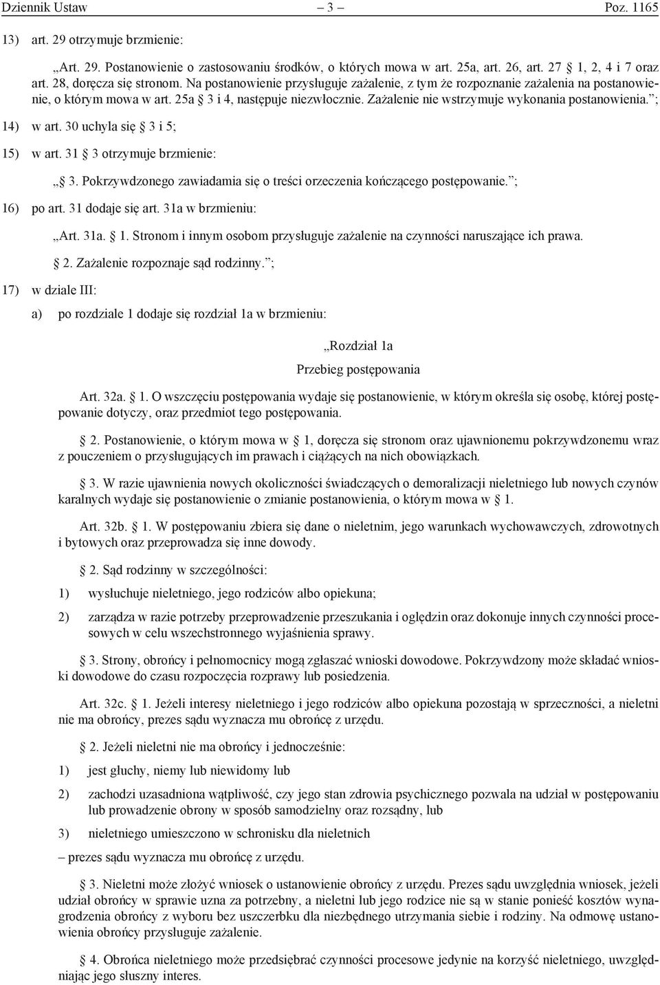 ; 14) w art. 30 uchyla się 3 i 5; 15) w art. 31 3 otrzymuje brzmienie: 3. Pokrzywdzonego zawiadamia się o treści orzeczenia kończącego postępowanie. ; 16) po art. 31 dodaje się art.