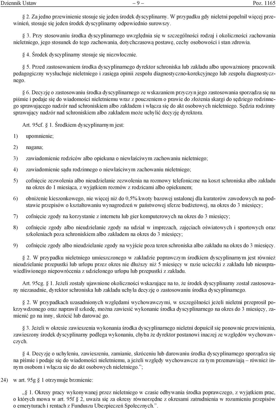 Przy stosowaniu środka dyscyplinarnego uwzględnia się w szczególności rodzaj i okoliczności zachowania nieletniego, jego stosunek do tego zachowania, dotychczasową postawę, cechy osobowości i stan